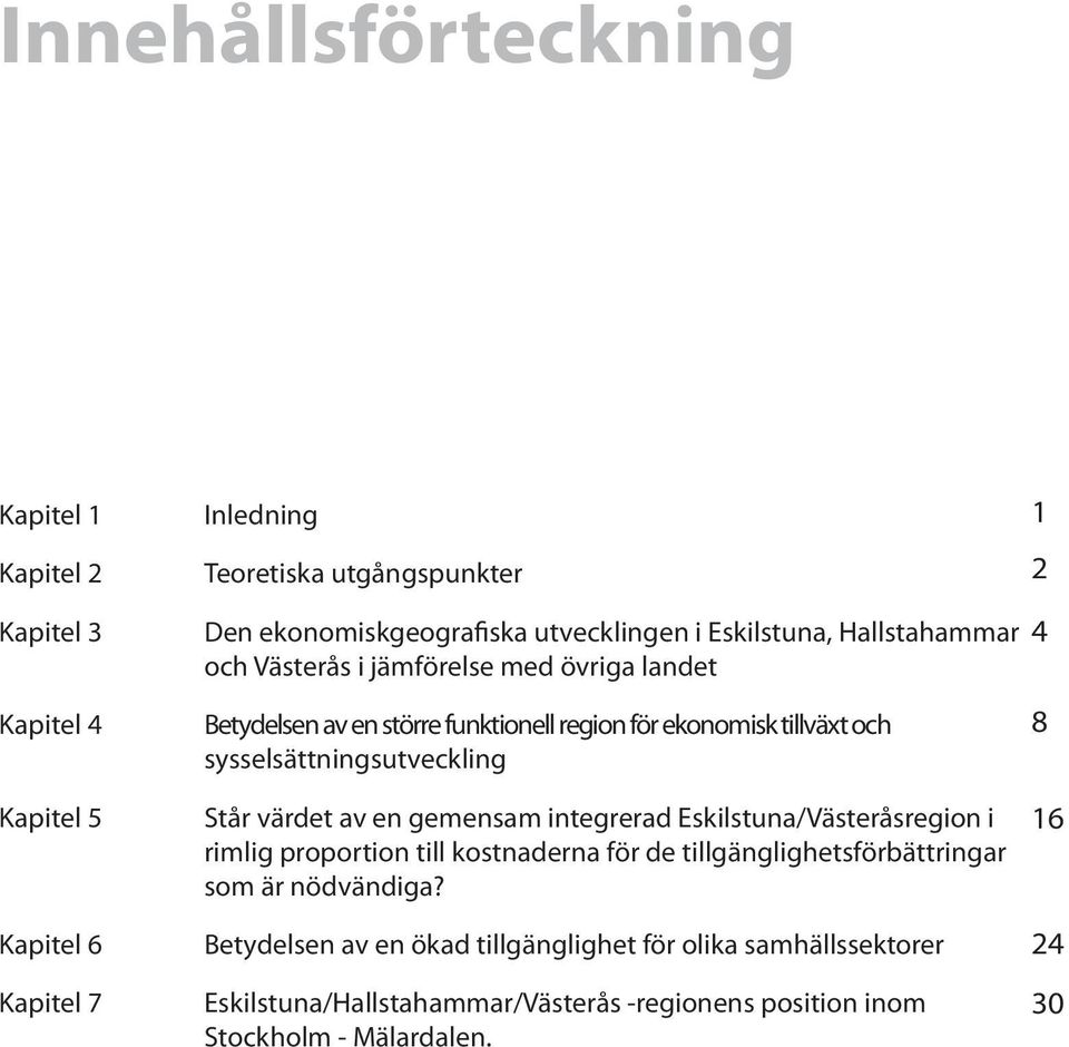 sysselsättningsutveckling Står värdet av en gemensam integrerad Eskilstuna/Västeråsregion i rimlig proportion till kostnaderna för de tillgänglighetsförbättringar