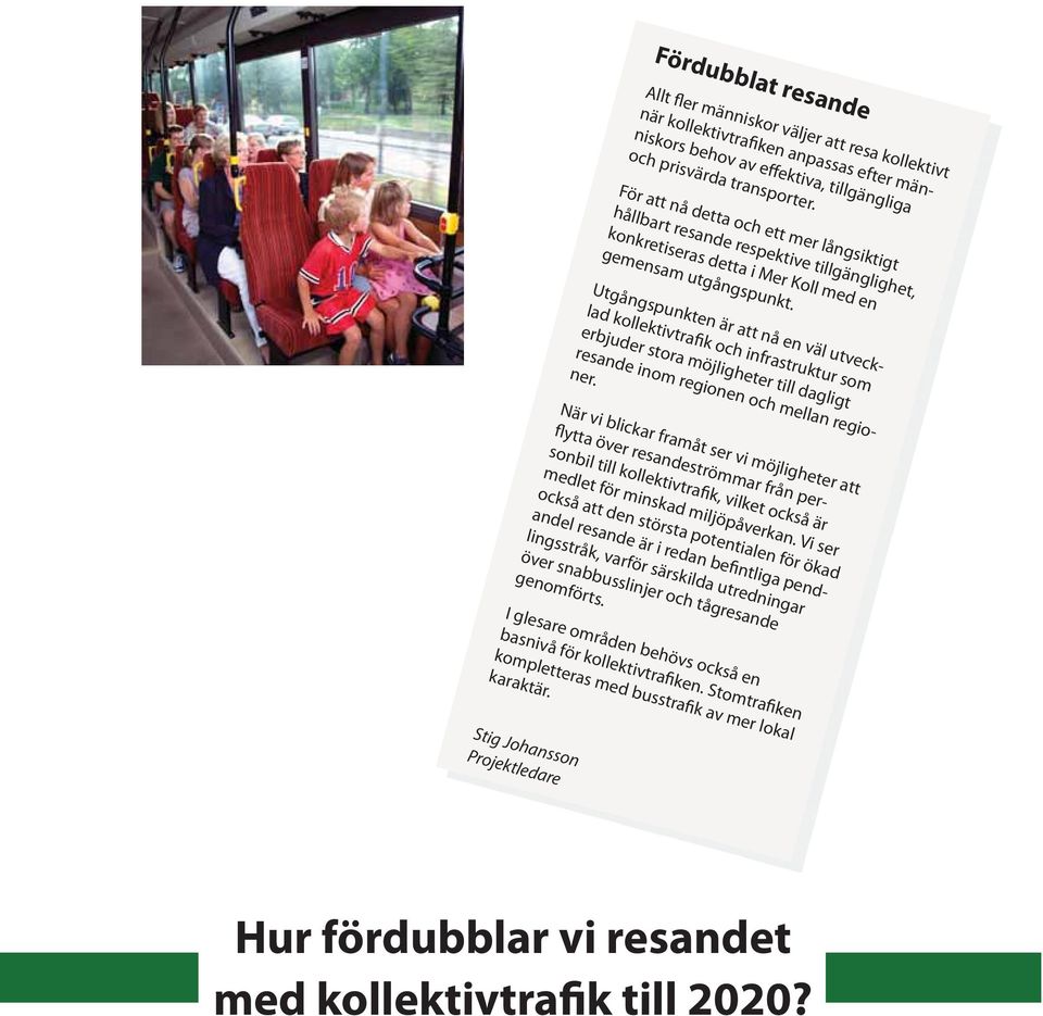 Utgångspunkten är att nå en väl utvecklad kollektivtrafik och infrastruktur som erbjuder stora möjligheter till dagligt resande inom regionen och mellan regioner.