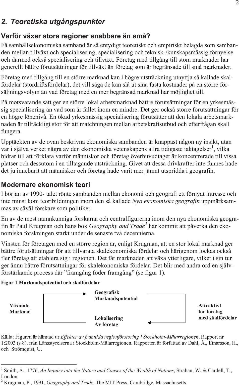 specialisering och tillväxt. Företag med tillgång till stora marknader har generellt bättre förutsättningar för tillväxt än företag som är begränsade till små marknader.