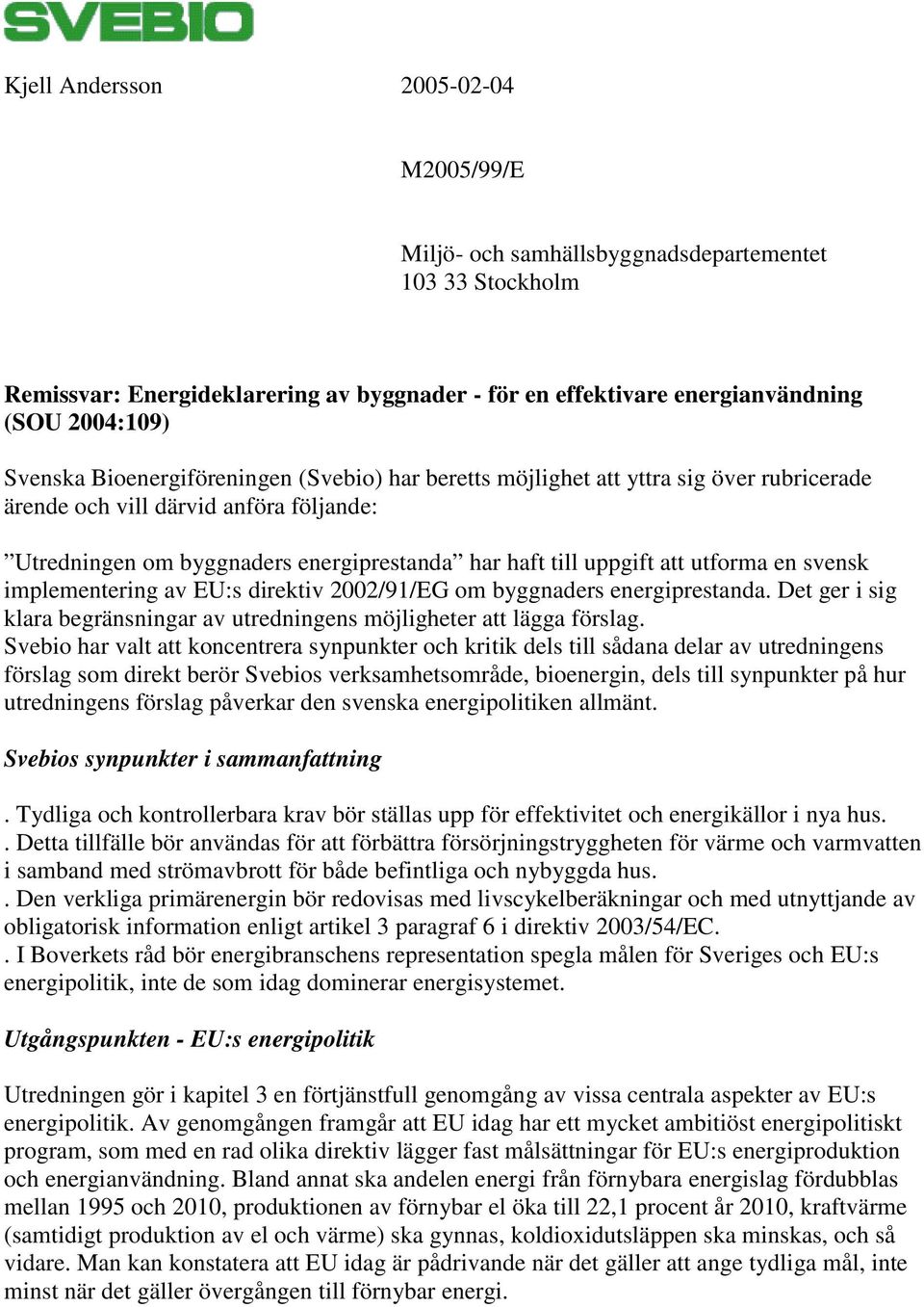 en svensk implementering av EU:s direktiv 2002/91/EG om byggnaders energiprestanda. Det ger i sig klara begränsningar av utredningens möjligheter att lägga förslag.
