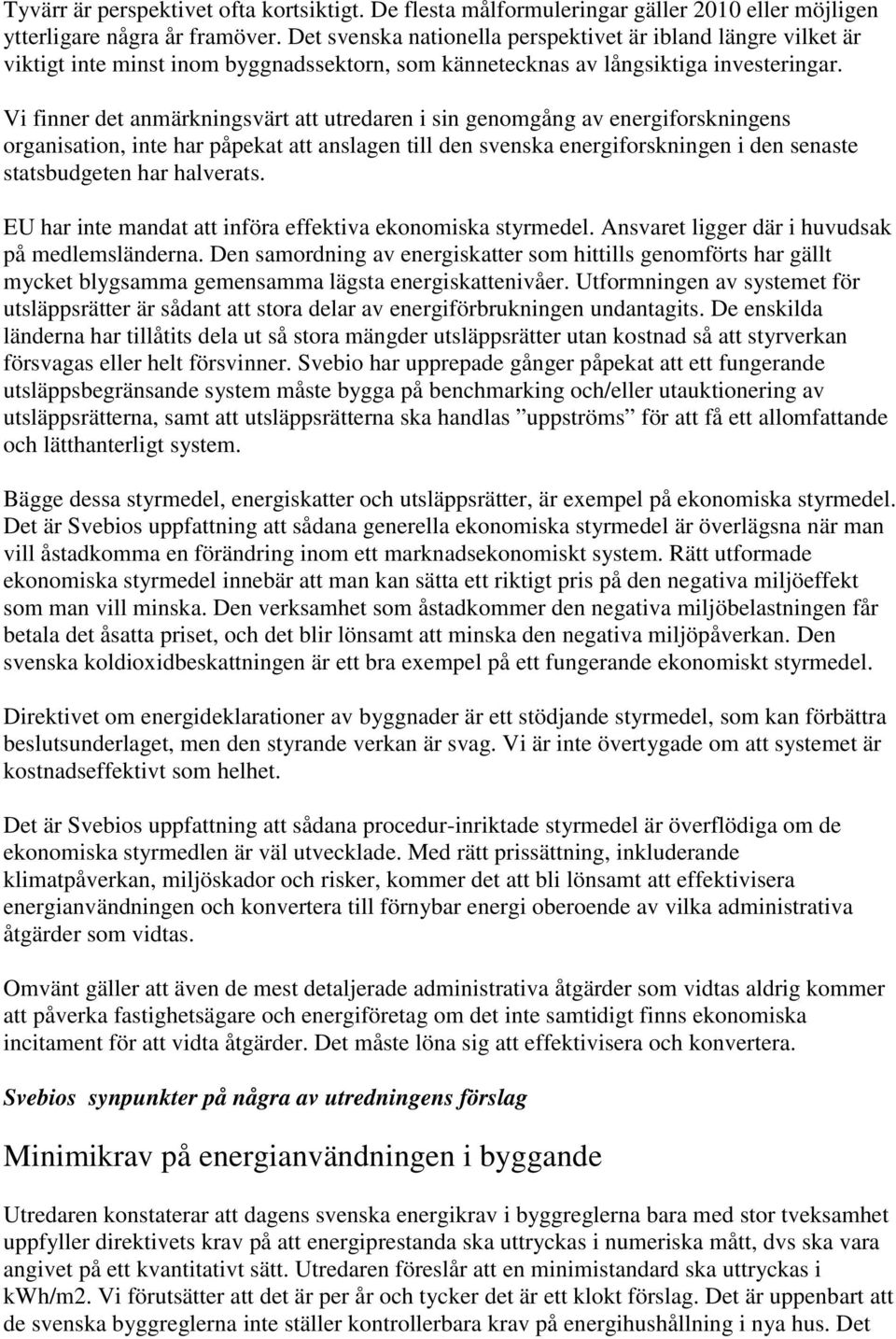 Vi finner det anmärkningsvärt att utredaren i sin genomgång av energiforskningens organisation, inte har påpekat att anslagen till den svenska energiforskningen i den senaste statsbudgeten har