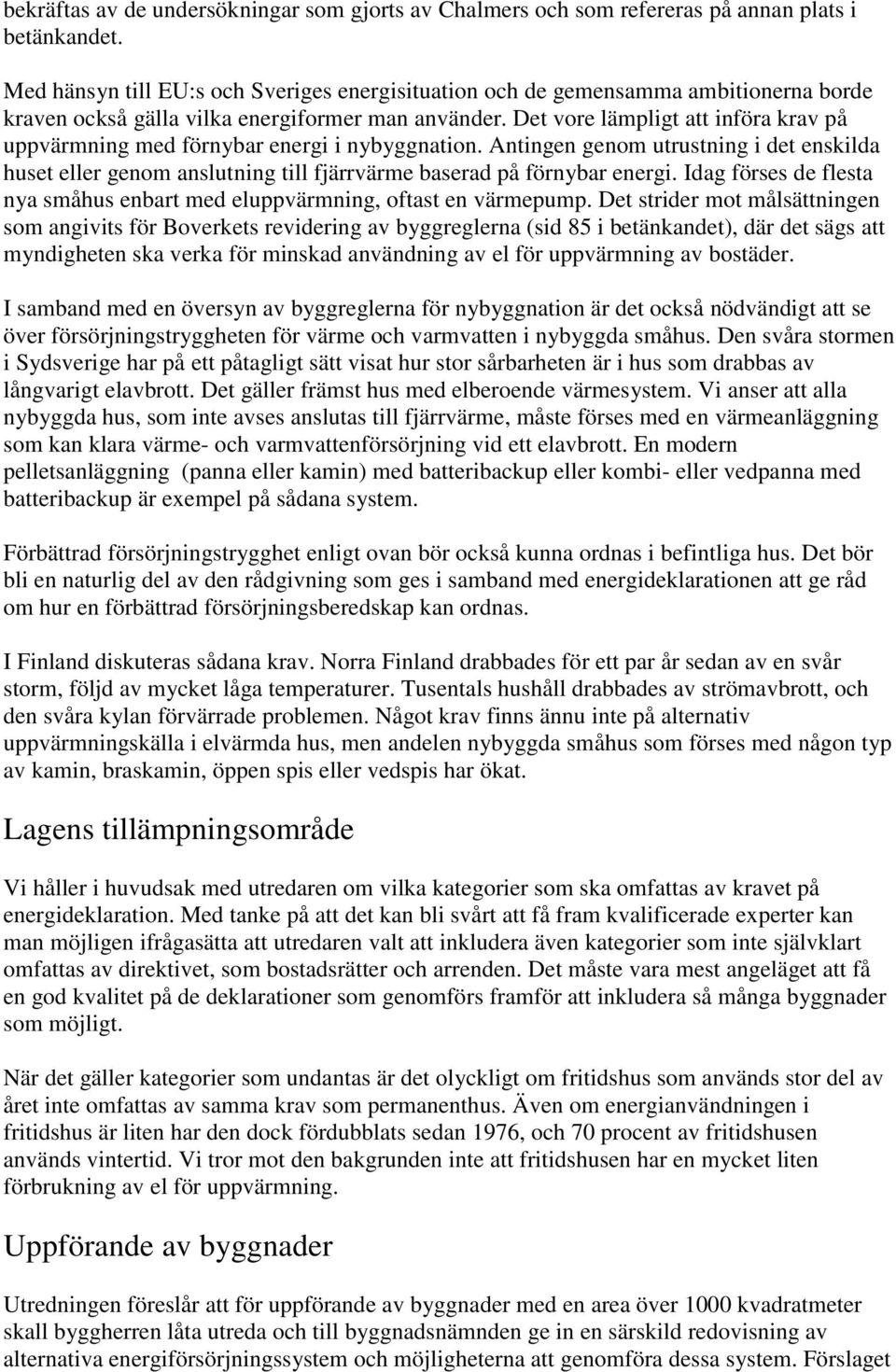 Det vore lämpligt att införa krav på uppvärmning med förnybar energi i nybyggnation. Antingen genom utrustning i det enskilda huset eller genom anslutning till fjärrvärme baserad på förnybar energi.