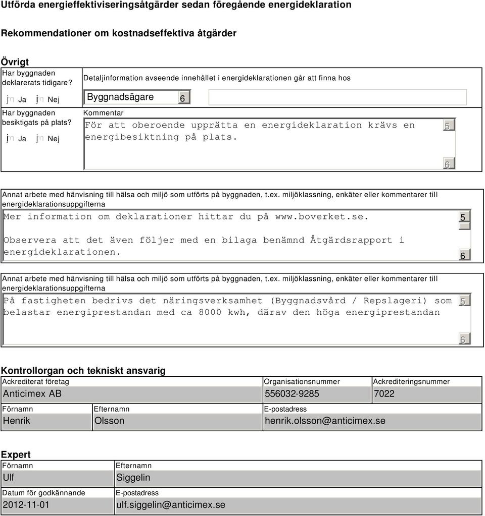 Nej Detaljinformation avseende innehållet i energideklarationen går att finna hos Byggnadsägare Kommentar För att oberoende upprätta en energideklaration krävs en energibesiktning på plats.