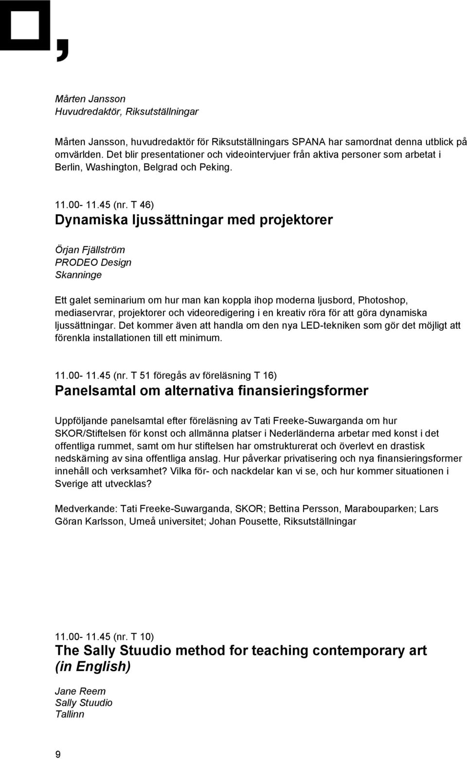T 46) Dynamiska ljussättningar med projektorer Örjan Fjällström PRODEO Design Skanninge Ett galet seminarium om hur man kan koppla ihop moderna ljusbord, Photoshop, mediaservrar, projektorer och