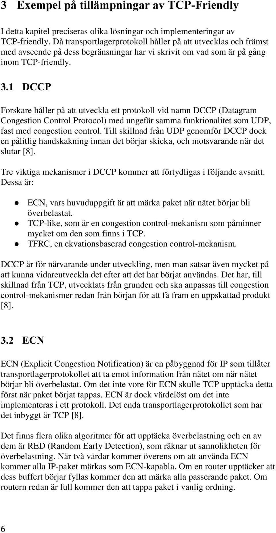 '&&3 Forskare håller på att utveckla ett protokoll vid namn DCCP (Datagram Congestion Control Protocol) med ungefär samma funktionalitet som UDP, fast med congestion control.
