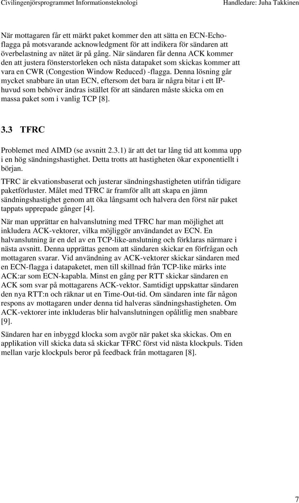 När sändaren får denna ACK kommer den att justera fönsterstorleken och nästa datapaket som skickas kommer att vara en CWR (Congestion Window Reduced) -flagga.