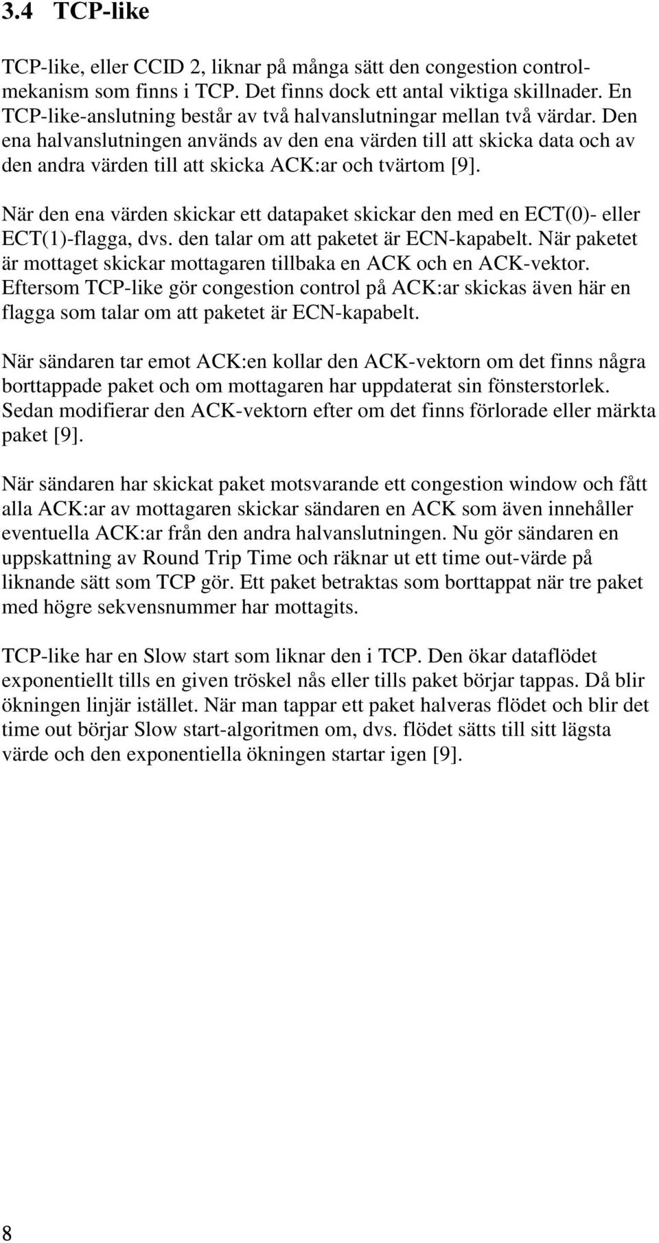 Den ena halvanslutningen används av den ena värden till att skicka data och av den andra värden till att skicka ACK:ar och tvärtom [9].