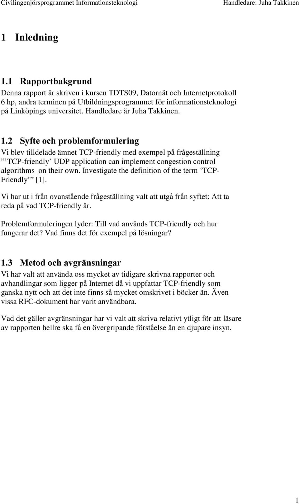 6\IWHRFKSUREOHPIRUPXOHULQJ Vi blev tilldelade ämnet TCP-friendly med exempel på frågeställning TCP-friendly UDP application can implement congestion control algorithms on their own.