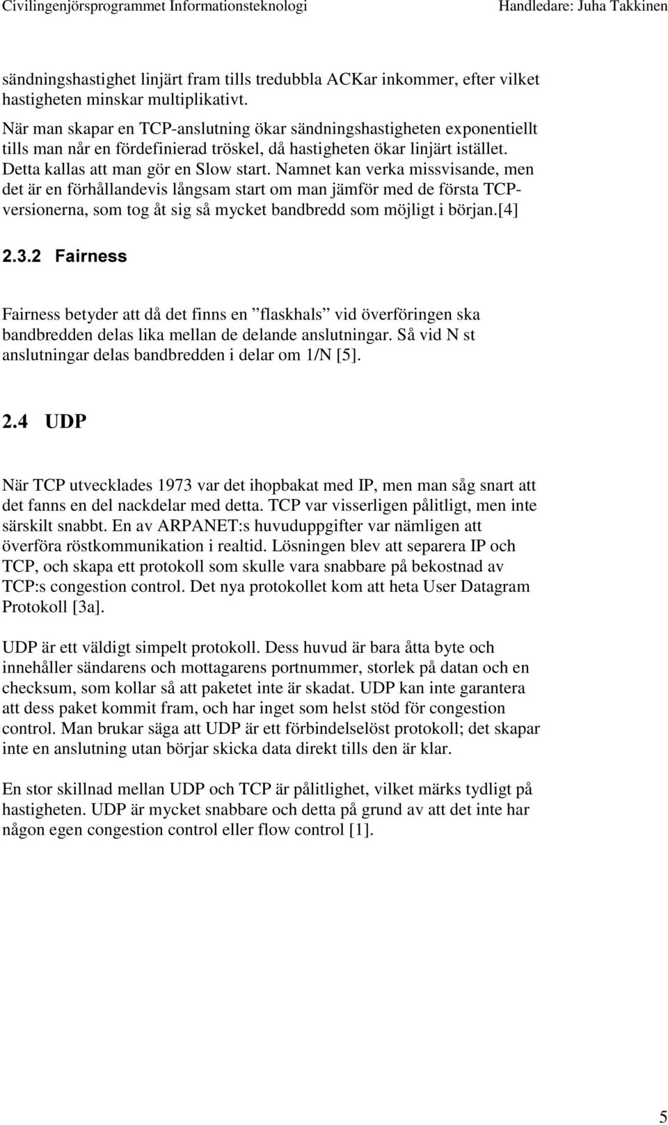 Namnet kan verka missvisande, men det är en förhållandevis långsam start om man jämför med de första TCPversionerna, som tog åt sig så mycket bandbredd som möjligt i början.