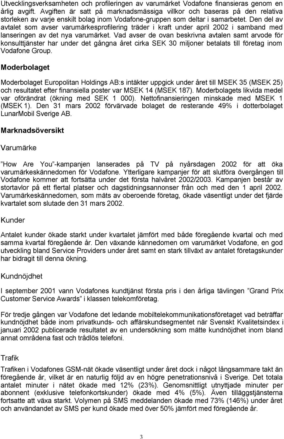 Den del av avtalet som avser varumärkesprofilering träder i kraft under april 2002 i samband med lanseringen av det nya varumärket.