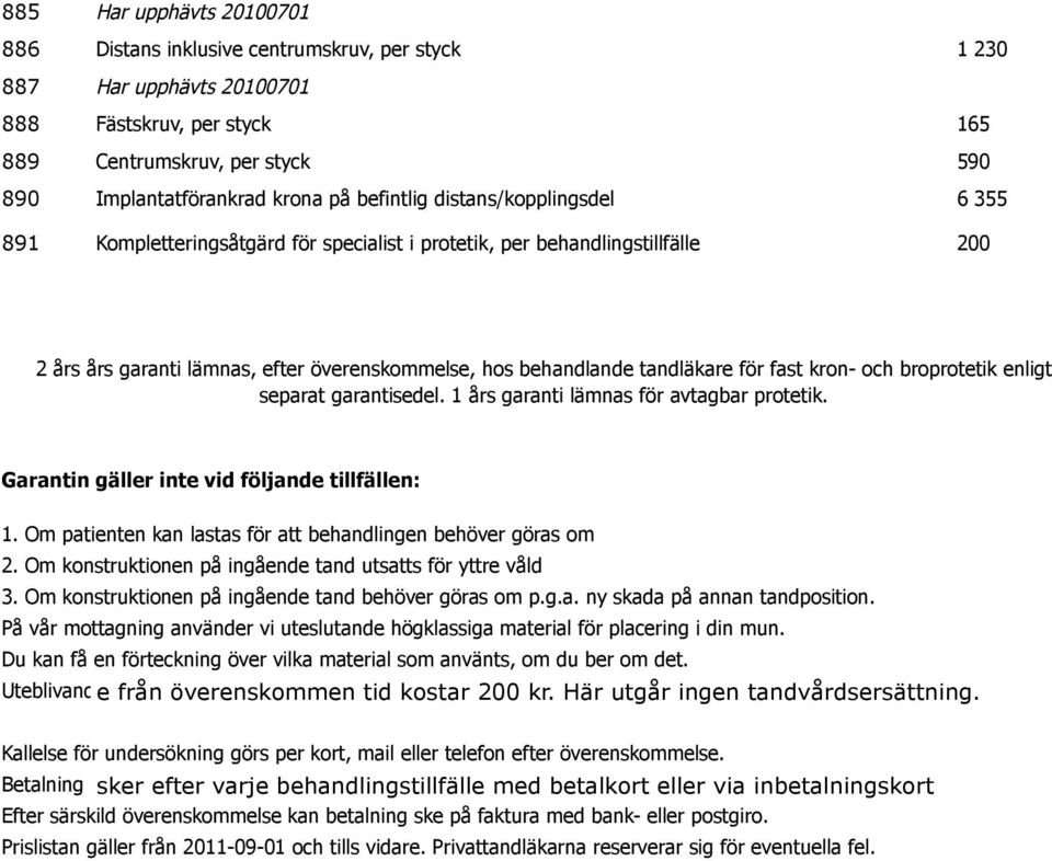 fast kron- och broprotetik enligt separat garantisedel. 1 års garanti lämnas för avtagbar protetik. Garantin gäller inte vid följande tillfällen: 1.