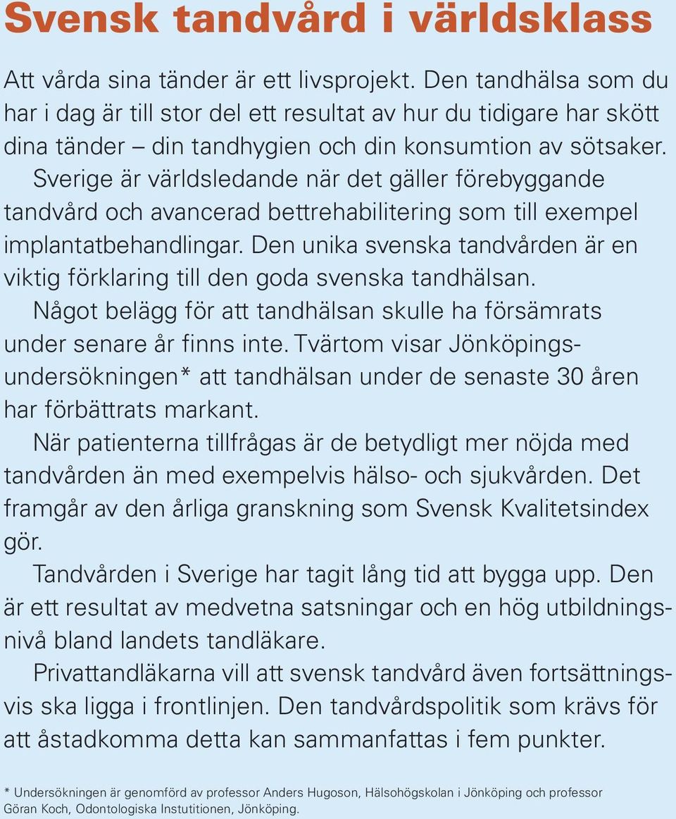 Sverige är världsledande när det gäller förebyggande tandvård och avancerad bettrehabilitering som till exempel implantatbehandlingar.