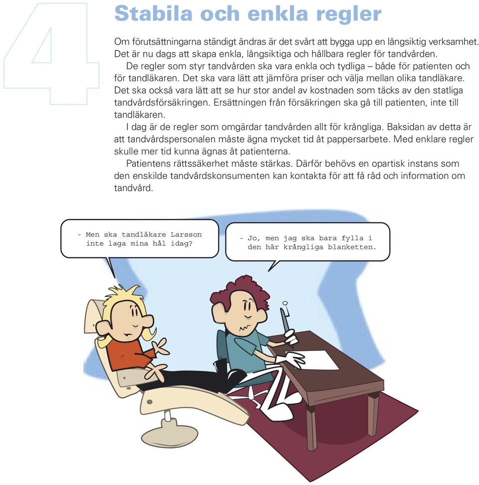 Det ska också vara lätt att se hur stor andel av kostnaden som täcks av den statliga tandvårdsförsäkringen. Ersättningen från försäkringen ska gå till patienten, inte till tandläkaren.