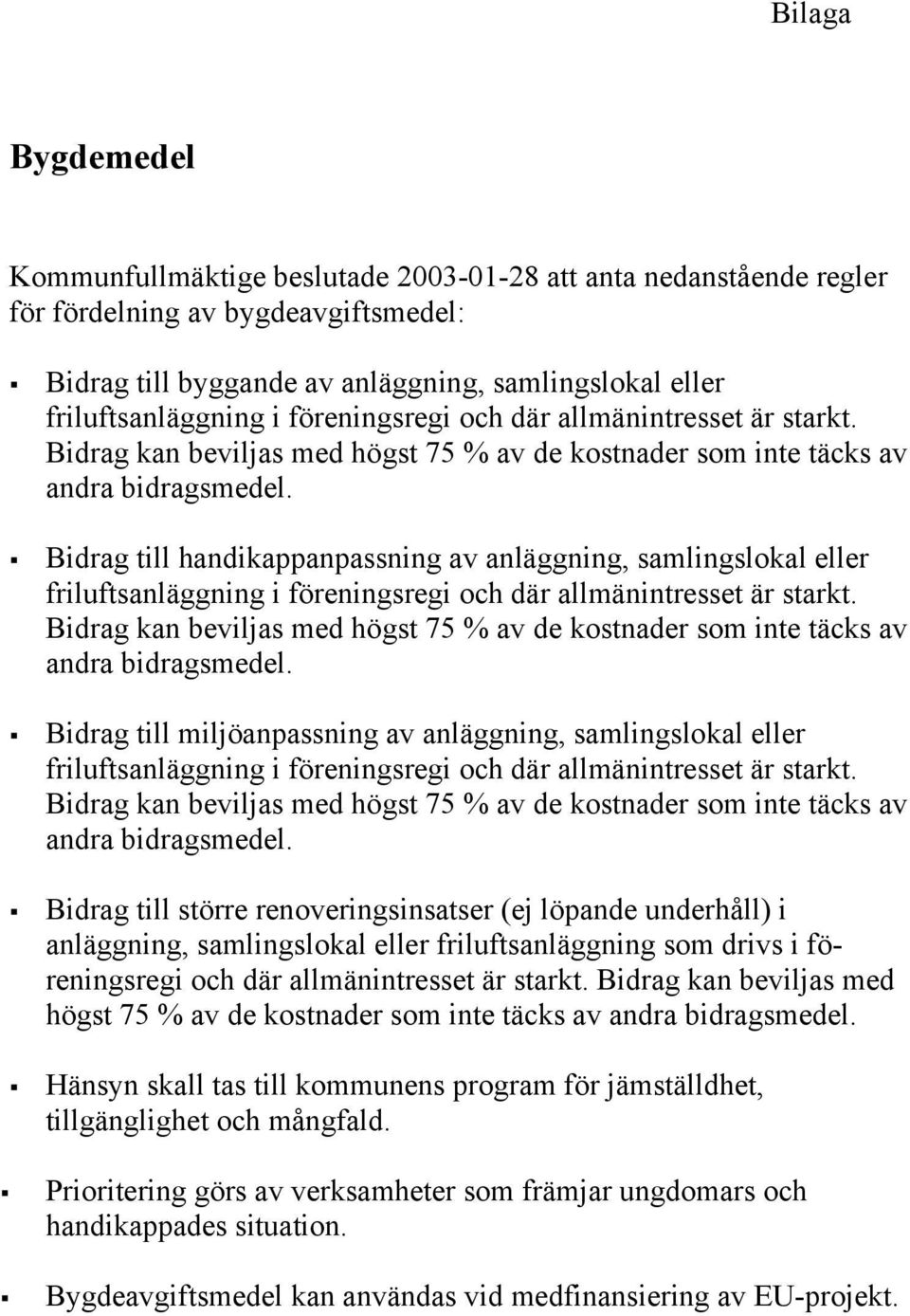 Bidrag till handikappanpassning av anläggning, samlingslokal eller friluftsanläggning i  Bidrag till miljöanpassning av anläggning, samlingslokal eller friluftsanläggning i  Bidrag till större