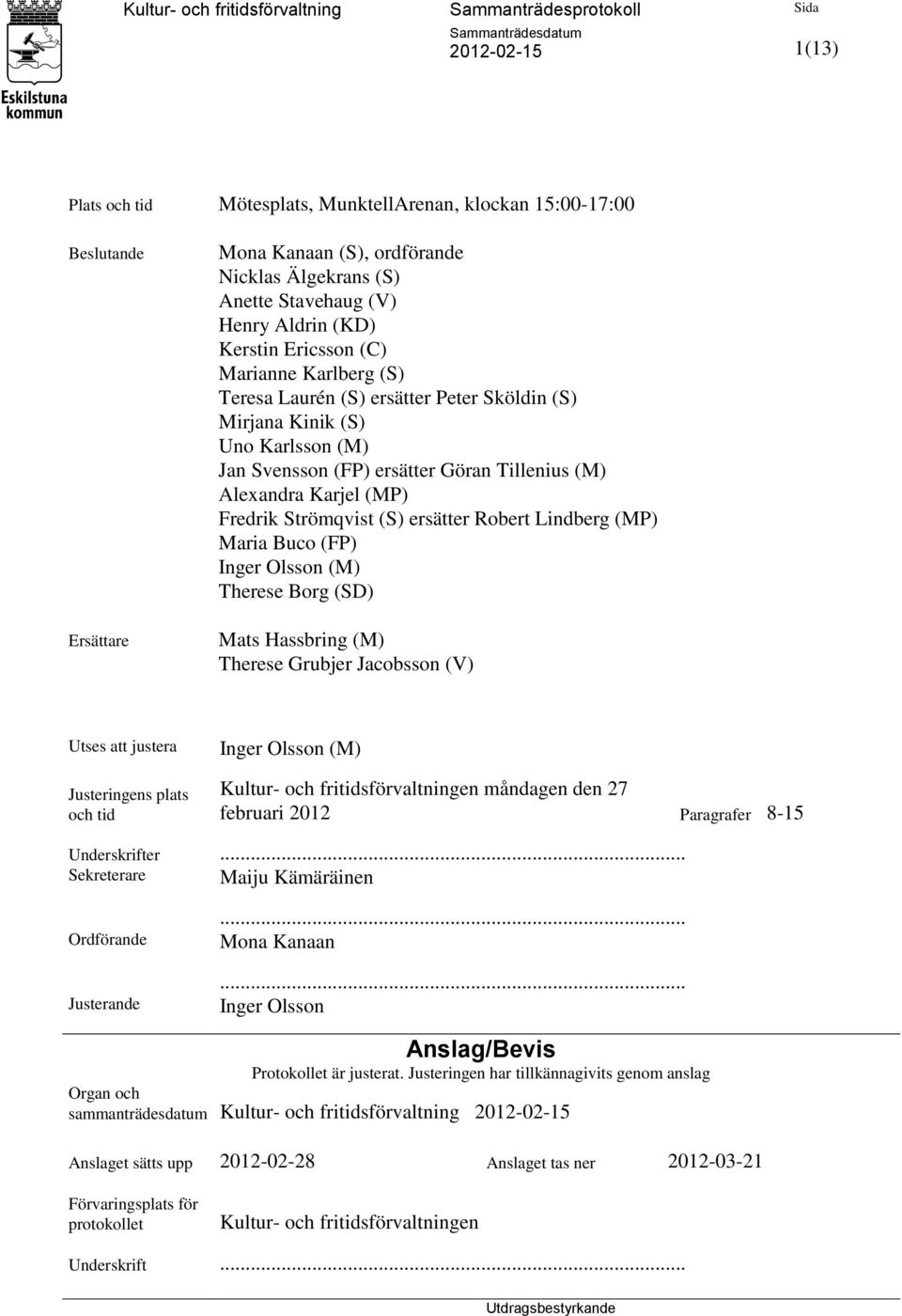 ersätter Robert Lindberg (MP) Maria Buco (FP) Inger Olsson (M) Therese Borg (SD) Mats Hassbring (M) Therese Grubjer Jacobsson (V) Utses att justera Justeringens plats och tid Inger Olsson (M) Kultur-