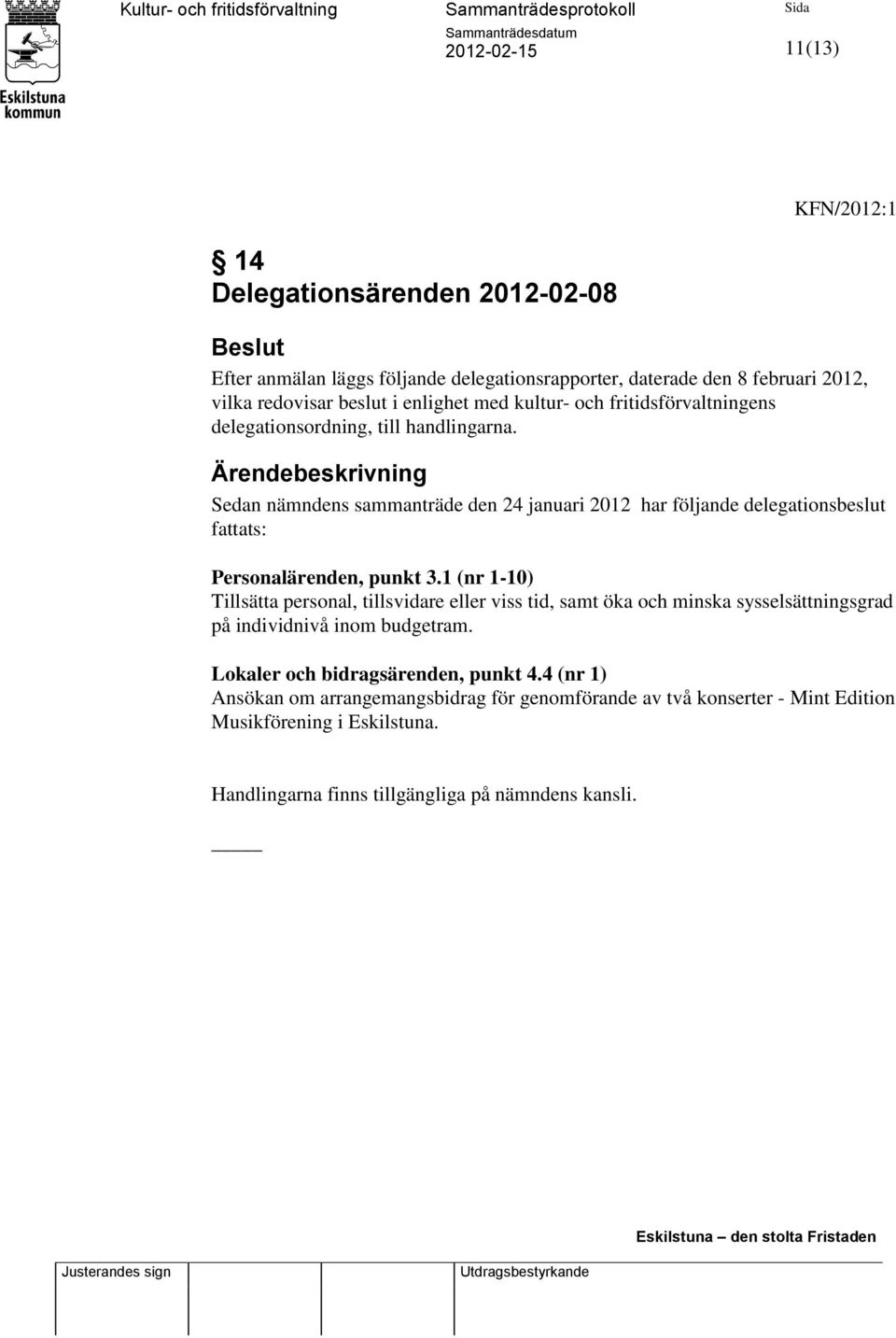 Ärendebeskrivning Sedan nämndens sammanträde den 24 januari 2012 har följande delegationsbeslut fattats: Personalärenden, punkt 3.