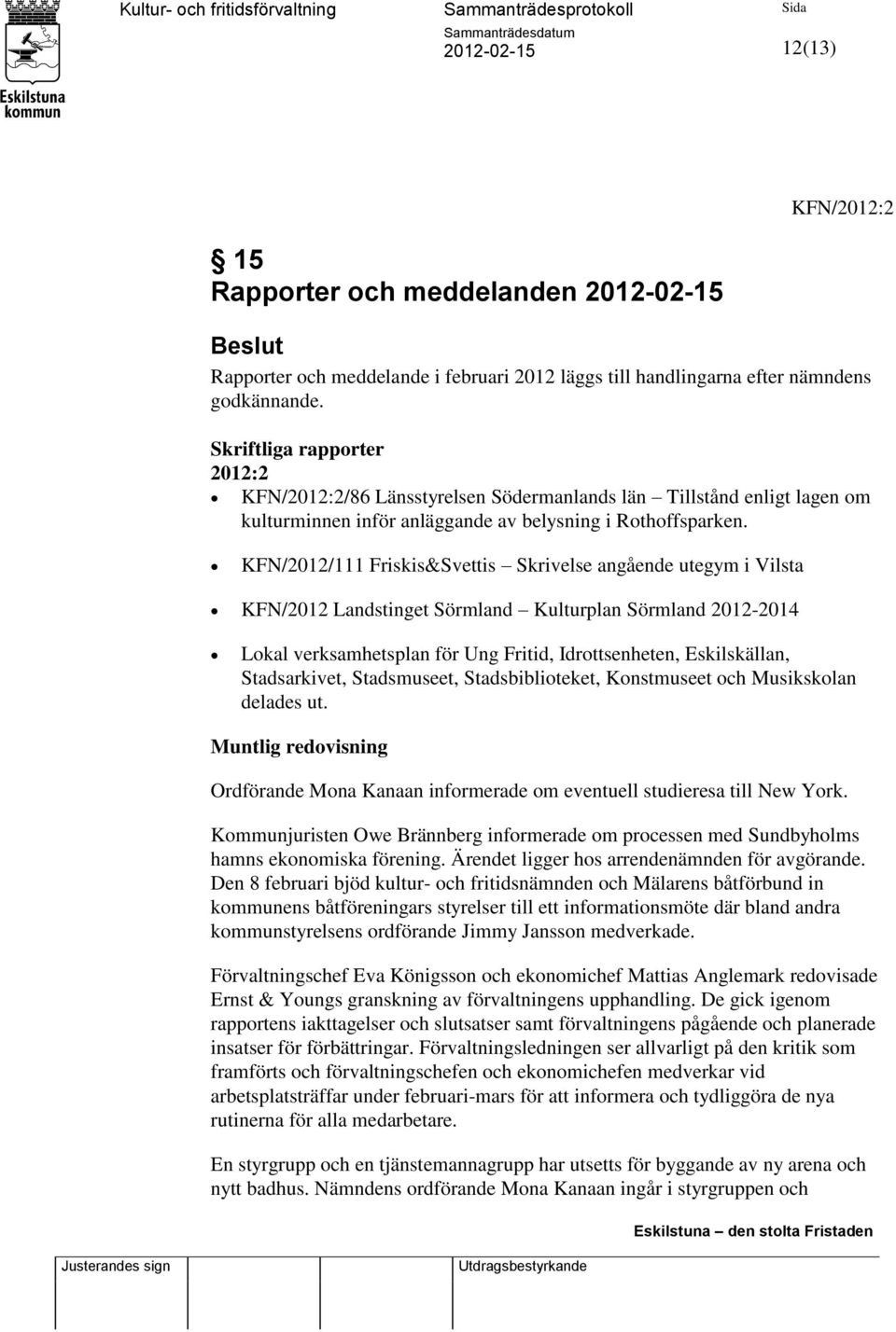 KFN/2012/111 Friskis&Svettis Skrivelse angående utegym i Vilsta KFN/2012 Landstinget Sörmland Kulturplan Sörmland 2012-2014 Lokal verksamhetsplan för Ung Fritid, Idrottsenheten, Eskilskällan,