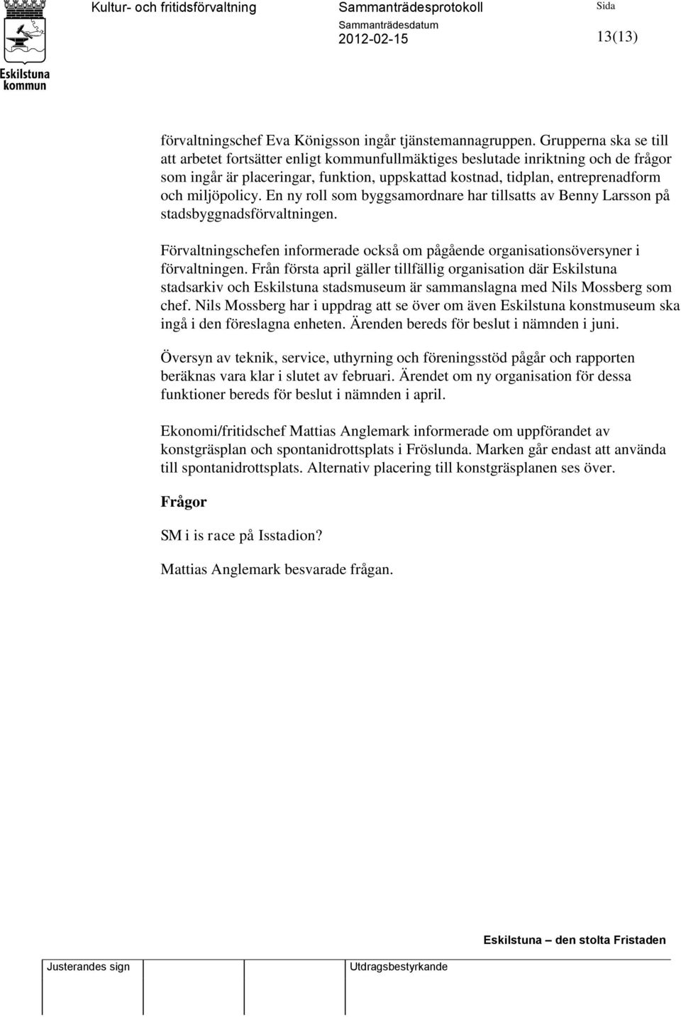 miljöpolicy. En ny roll som byggsamordnare har tillsatts av Benny Larsson på stadsbyggnadsförvaltningen. Förvaltningschefen informerade också om pågående organisationsöversyner i förvaltningen.