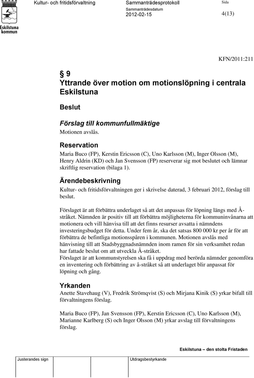 Ärendebeskrivning Kultur- och fritidsförvaltningen ger i skrivelse daterad, 3 februari 2012, förslag till beslut.