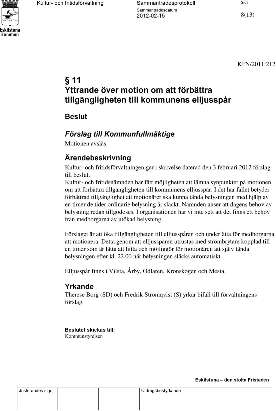Kultur- och fritidsnämnden har fått möjligheten att lämna synpunkter på motionen om att förbättra tillgängligheten till kommunens elljusspår.