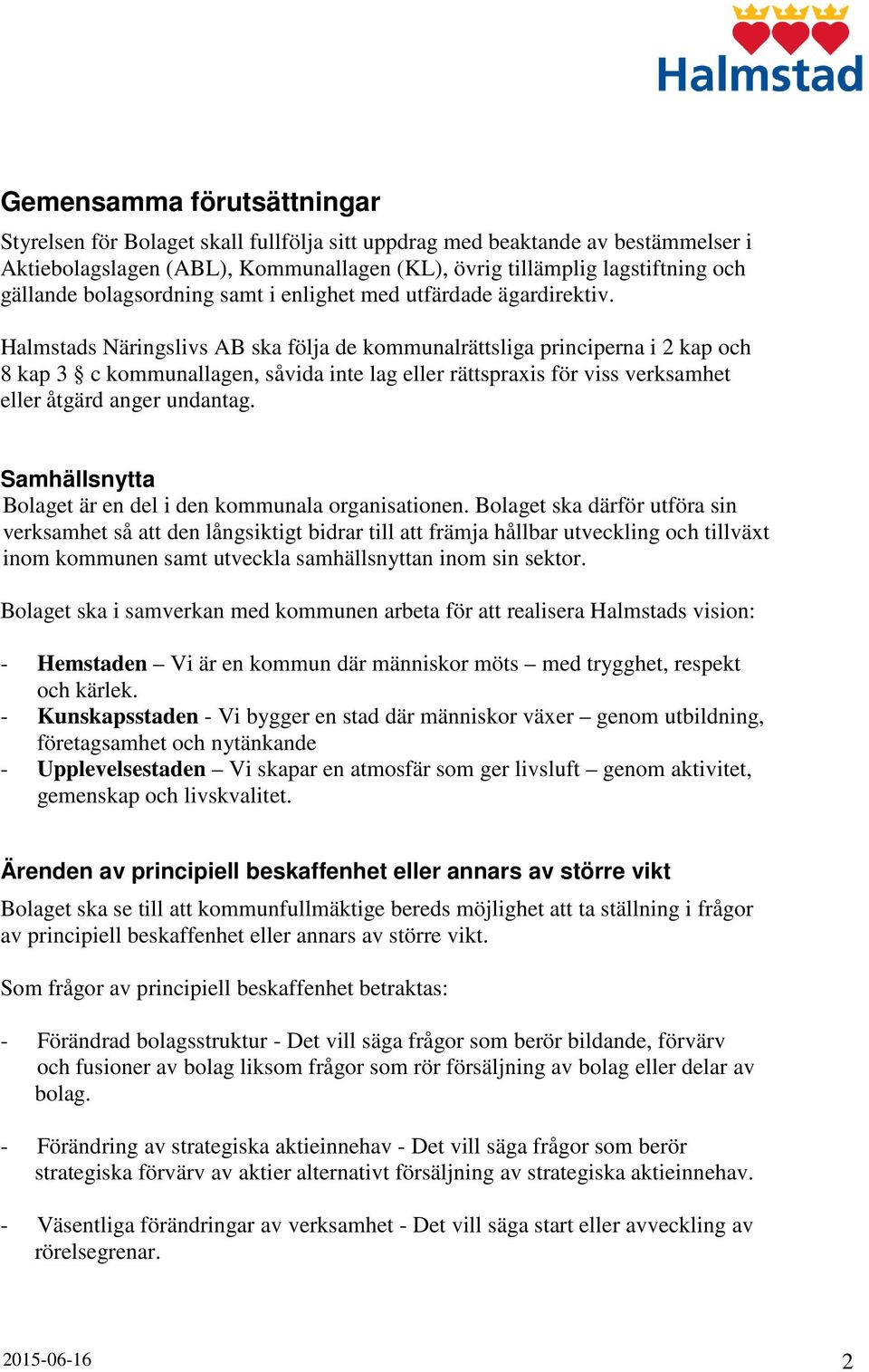 Halmstads Näringslivs AB ska följa de kommunalrättsliga principerna i 2 kap och 8 kap 3 c kommunallagen, såvida inte lag eller rättspraxis för viss verksamhet eller åtgärd anger undantag.