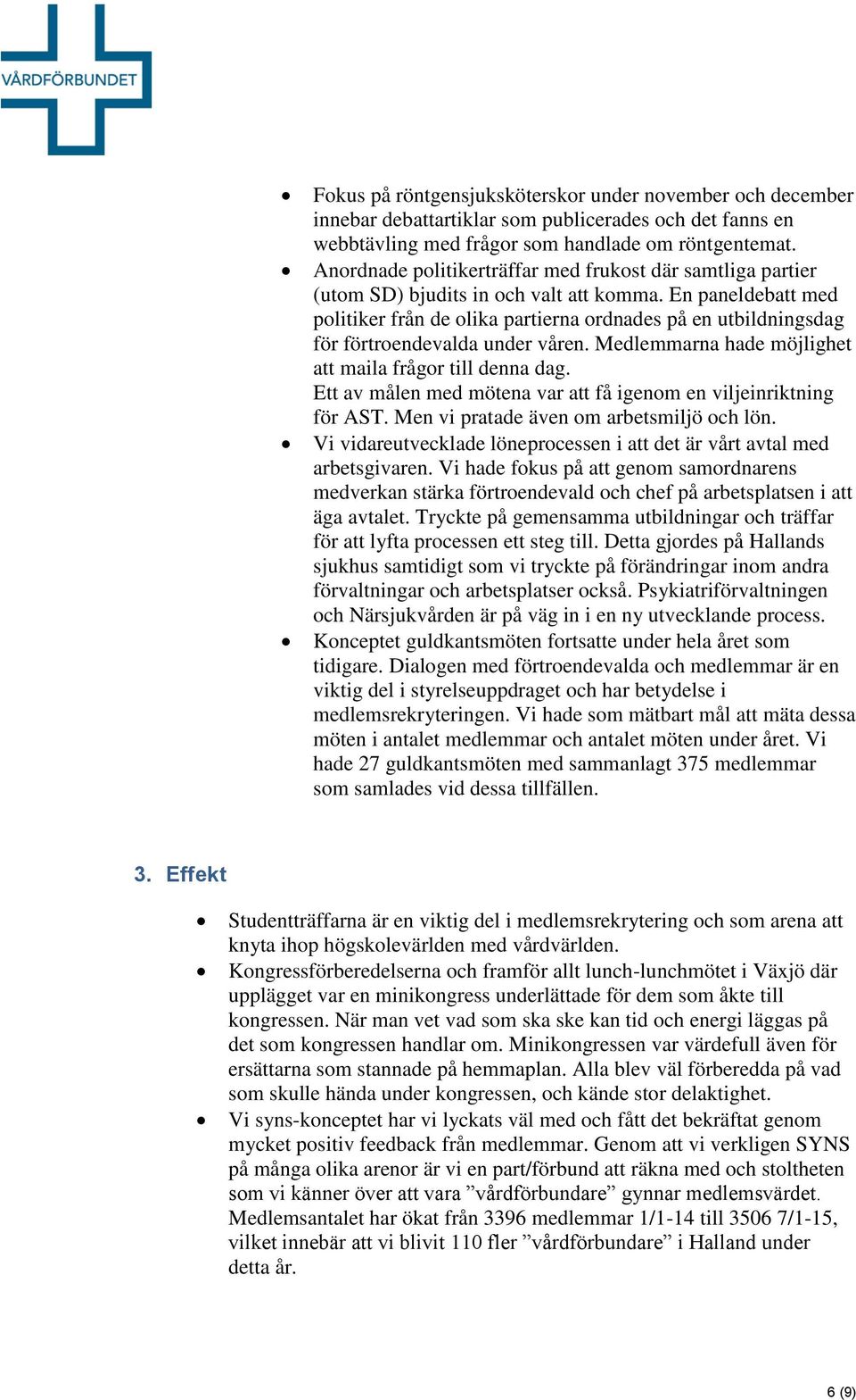 En paneldebatt med politiker från de olika partierna ordnades på en utbildningsdag för förtroendevalda under våren. Medlemmarna hade möjlighet att maila frågor till denna dag.