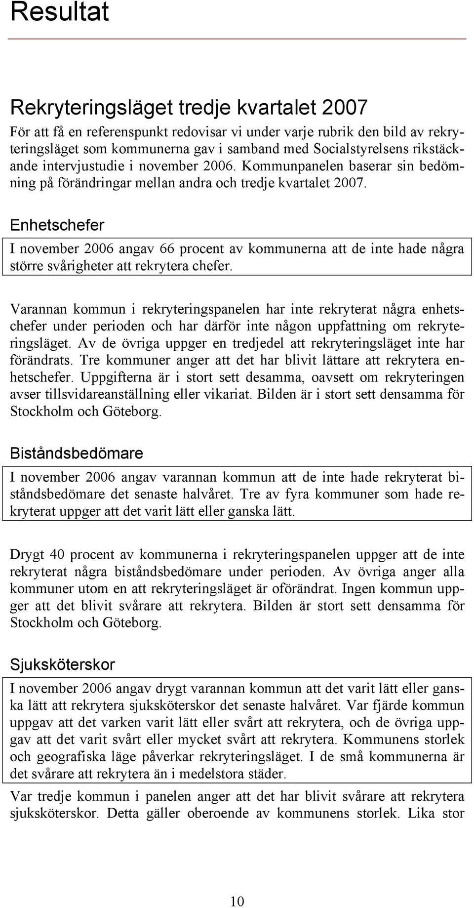 Enhetschefer I november 2006 angav 66 procent av kommunerna att de inte hade några större svårigheter att rekrytera chefer.