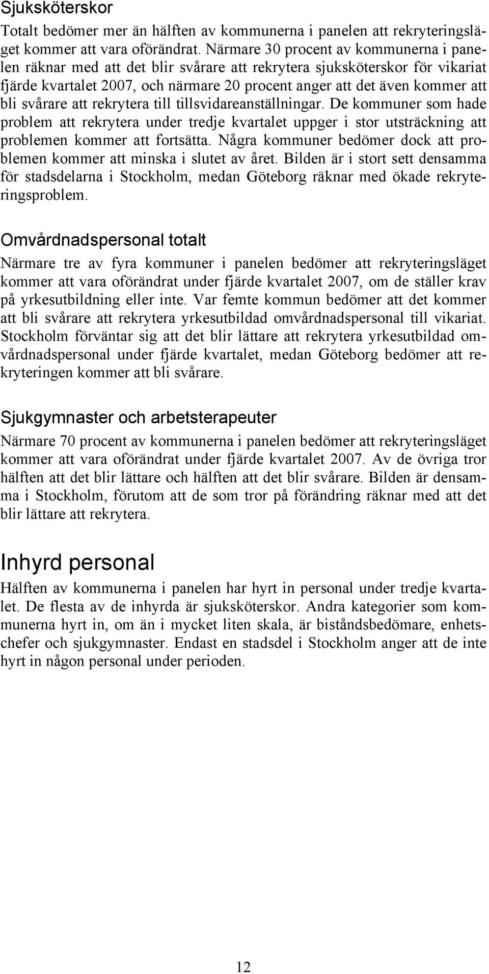 svårare att rekrytera till tillsvidareanställningar. De kommuner som hade problem att rekrytera under tredje kvartalet uppger i stor utsträckning att problemen kommer att fortsätta.