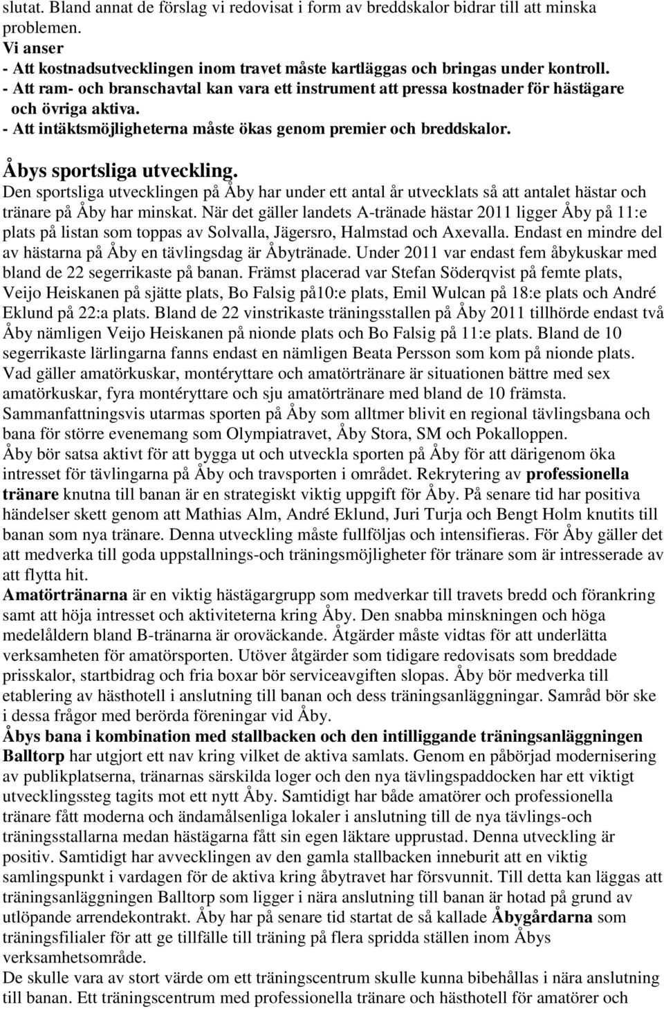 Åbys sportsliga utveckling. Den sportsliga utvecklingen på Åby har under ett antal år utvecklats så att antalet hästar och tränare på Åby har minskat.