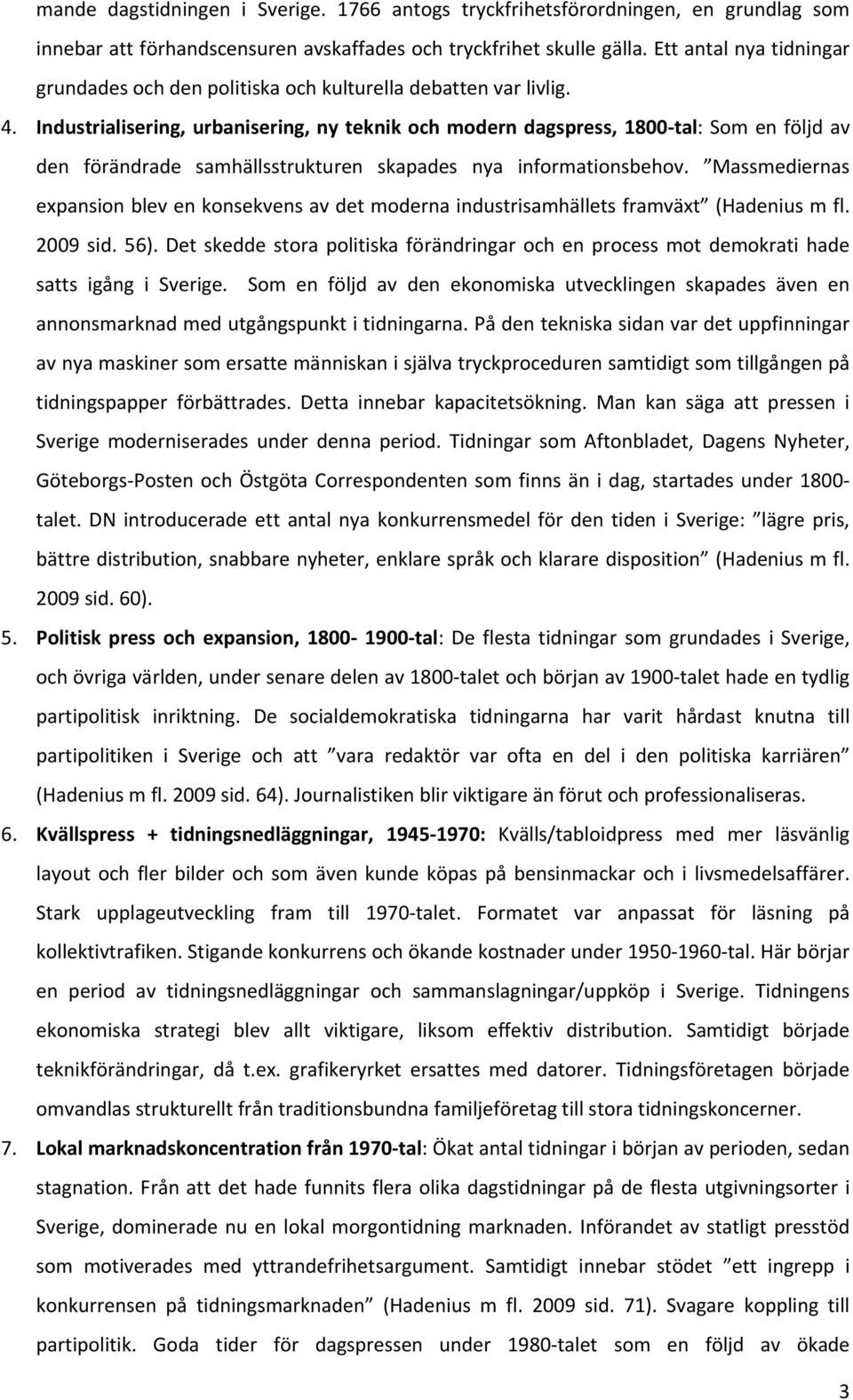 Industrialisering, urbanisering, ny teknik och modern dagspress, 1800 tal: Som en följd av den förändrade samhällsstrukturen skapades nya informationsbehov.