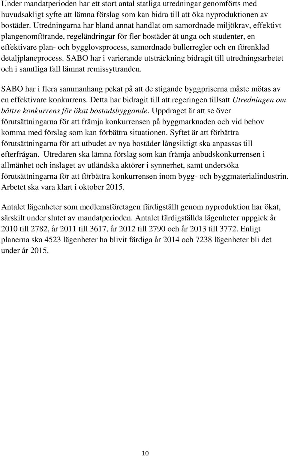 bullerregler och en förenklad detaljplaneprocess. SABO har i varierande utsträckning bidragit till utredningsarbetet och i samtliga fall lämnat remissyttranden.