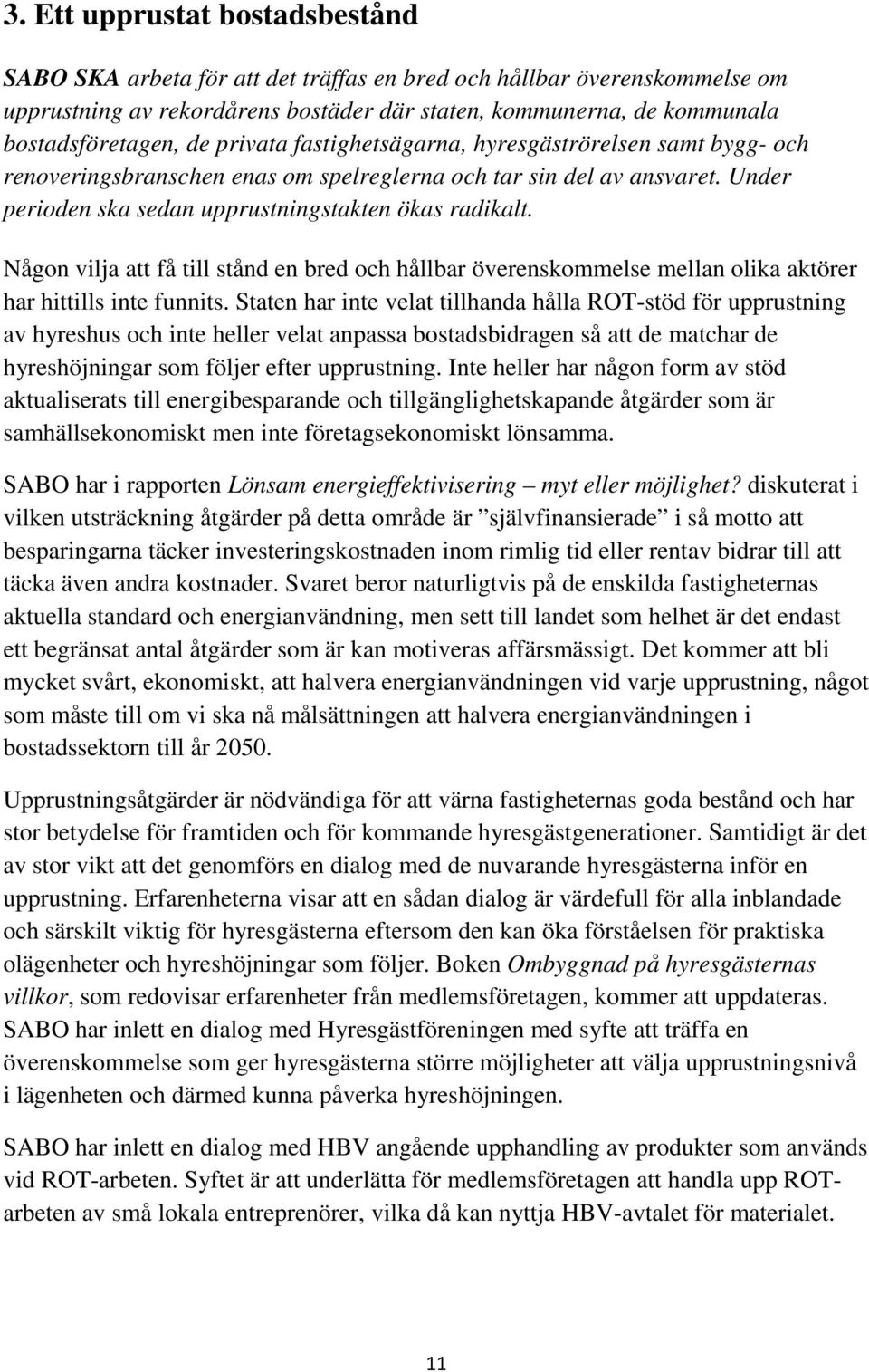 Någon vilja att få till stånd en bred och hållbar överenskommelse mellan olika aktörer har hittills inte funnits.
