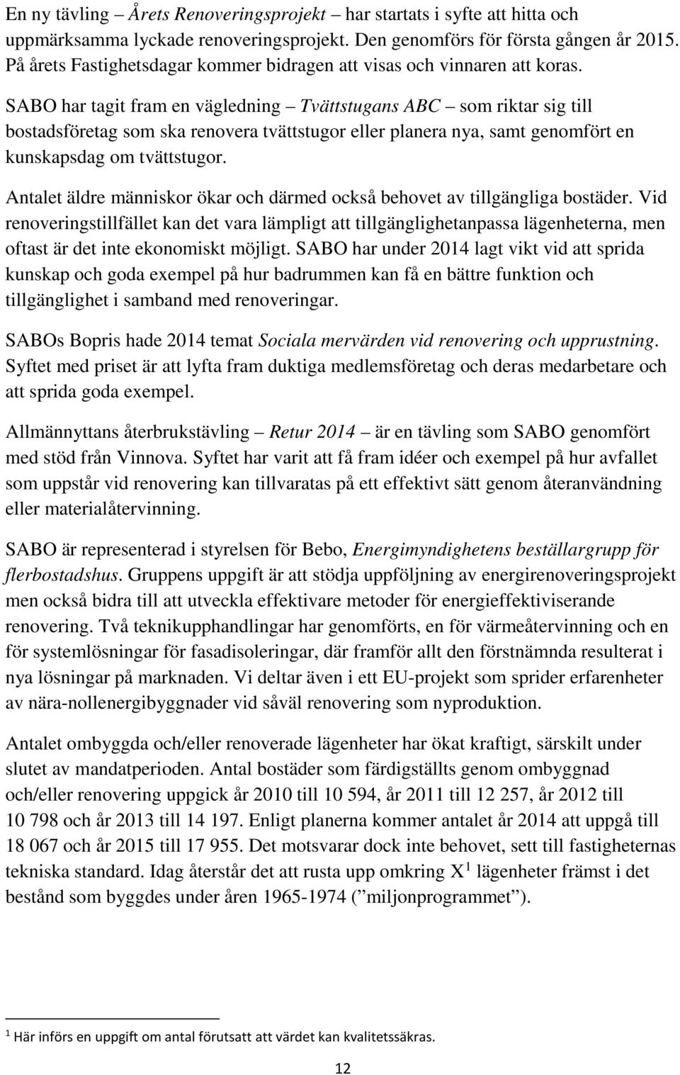 SABO har tagit fram en vägledning Tvättstugans ABC som riktar sig till bostadsföretag som ska renovera tvättstugor eller planera nya, samt genomfört en kunskapsdag om tvättstugor.