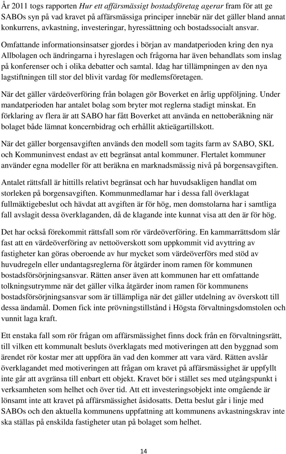 Omfattande informationsinsatser gjordes i början av mandatperioden kring den nya Allbolagen och ändringarna i hyreslagen och frågorna har även behandlats som inslag på konferenser och i olika