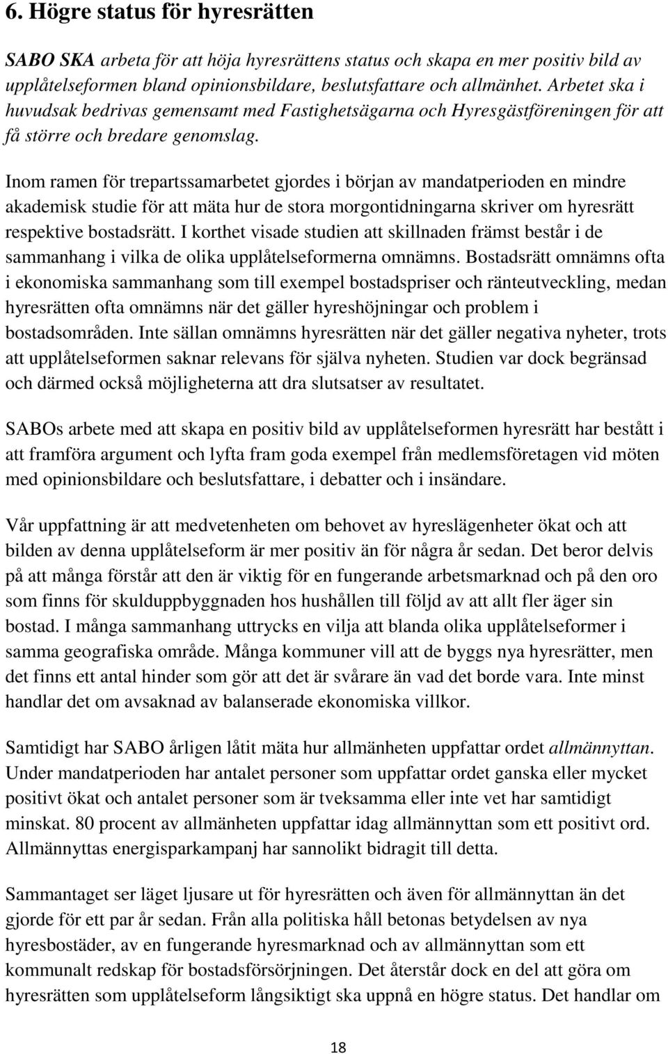 Inom ramen för trepartssamarbetet gjordes i början av mandatperioden en mindre akademisk studie för att mäta hur de stora morgontidningarna skriver om hyresrätt respektive bostadsrätt.