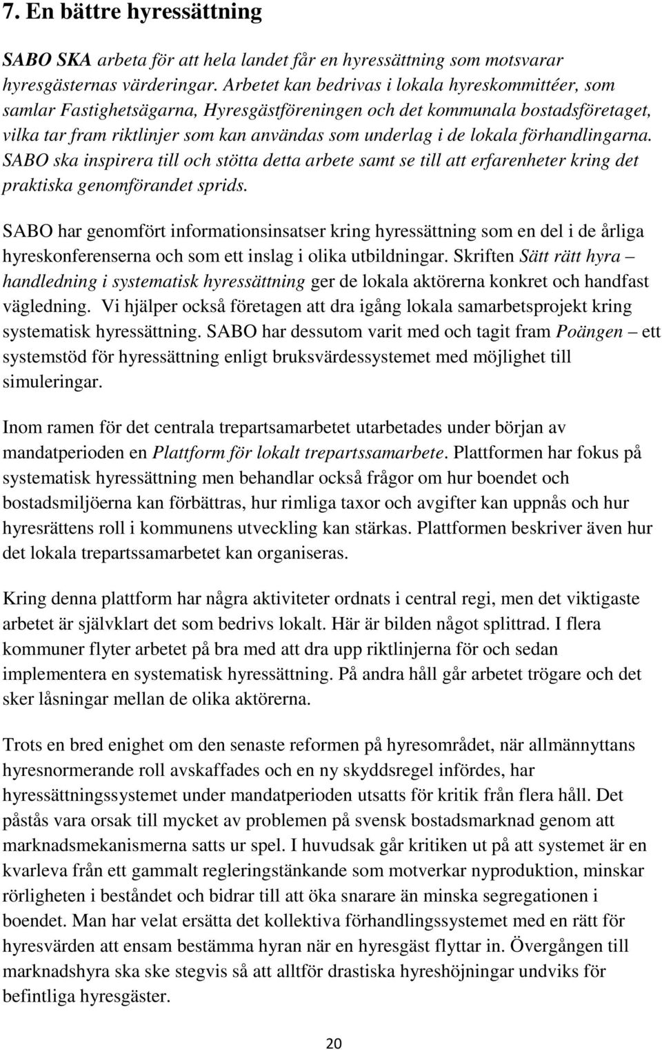 förhandlingarna. SABO ska inspirera till och stötta detta arbete samt se till att erfarenheter kring det praktiska genomförandet sprids.