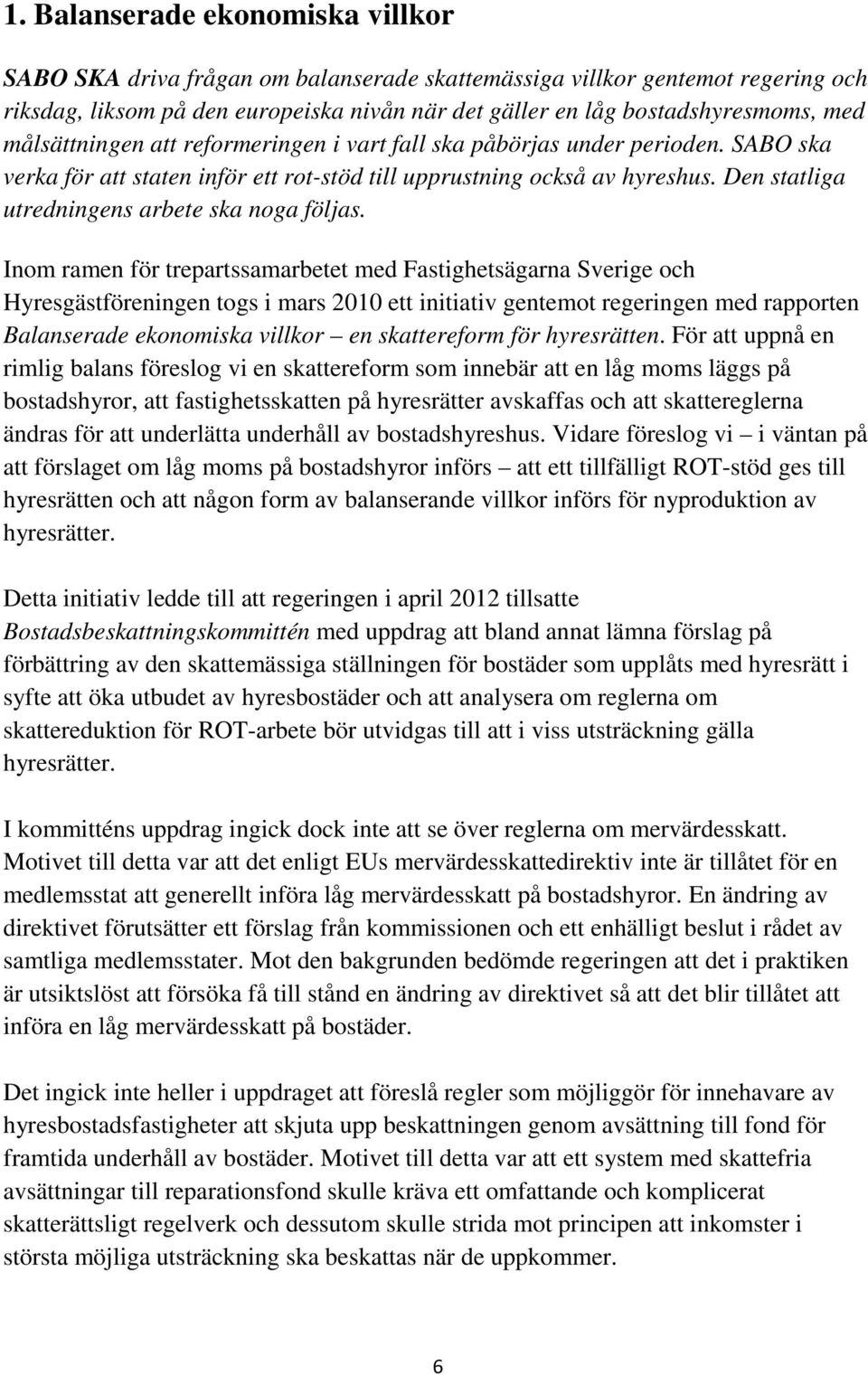 Den statliga utredningens arbete ska noga följas.