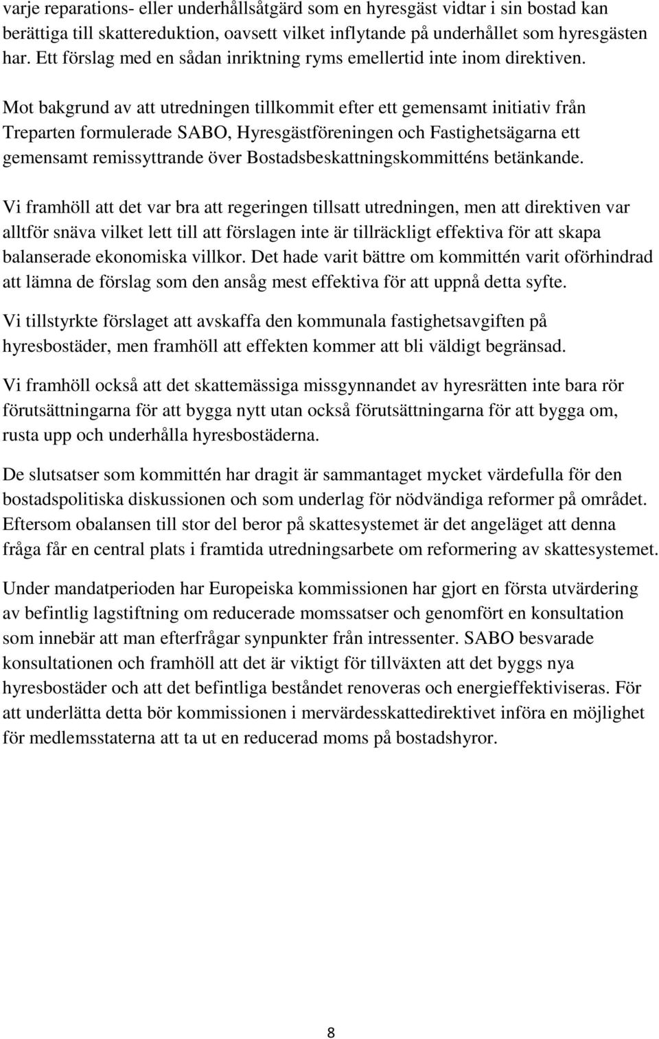 Mot bakgrund av att utredningen tillkommit efter ett gemensamt initiativ från Treparten formulerade SABO, Hyresgästföreningen och Fastighetsägarna ett gemensamt remissyttrande över