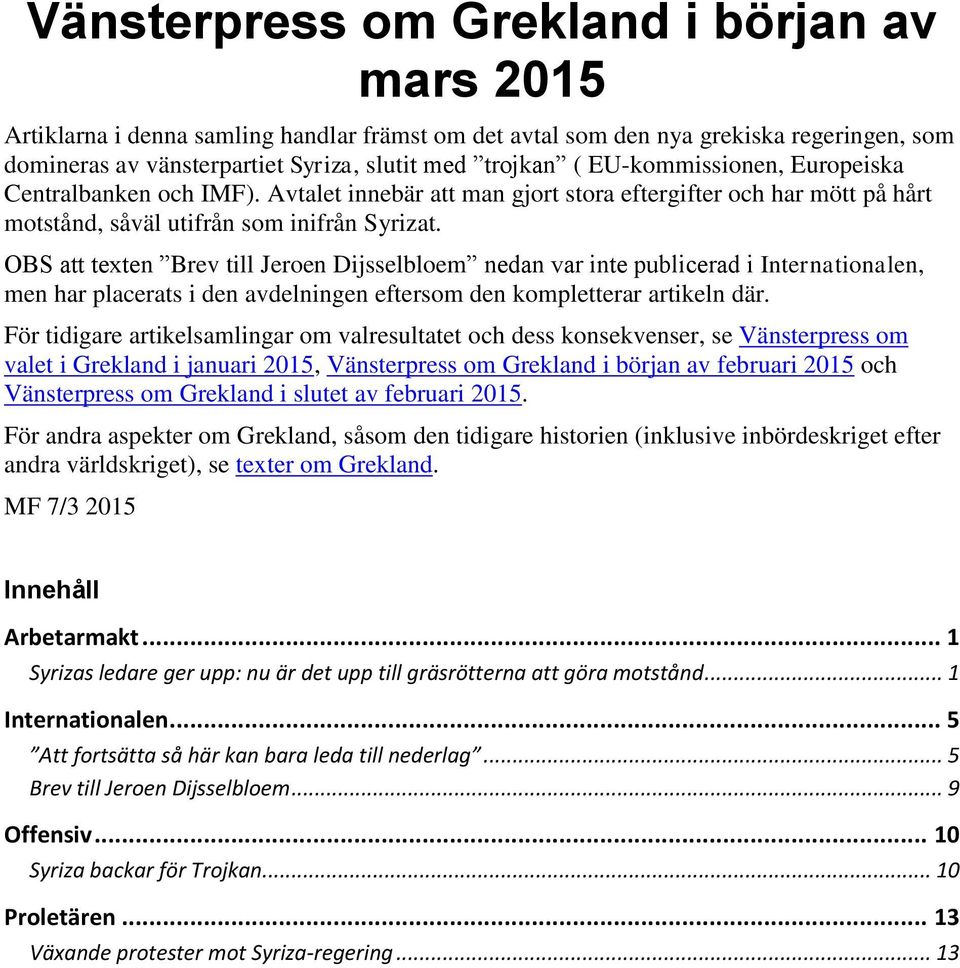 OBS att texten Brev till Jeroen Dijsselbloem nedan var inte publicerad i Internationalen, men har placerats i den avdelningen eftersom den kompletterar artikeln där.