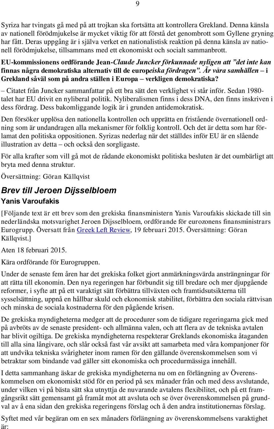 EU-kommissionens ordförande Jean-Claude Juncker förkunnade nyligen att det inte kan finnas några demokratiska alternativ till de europeiska fördragen.