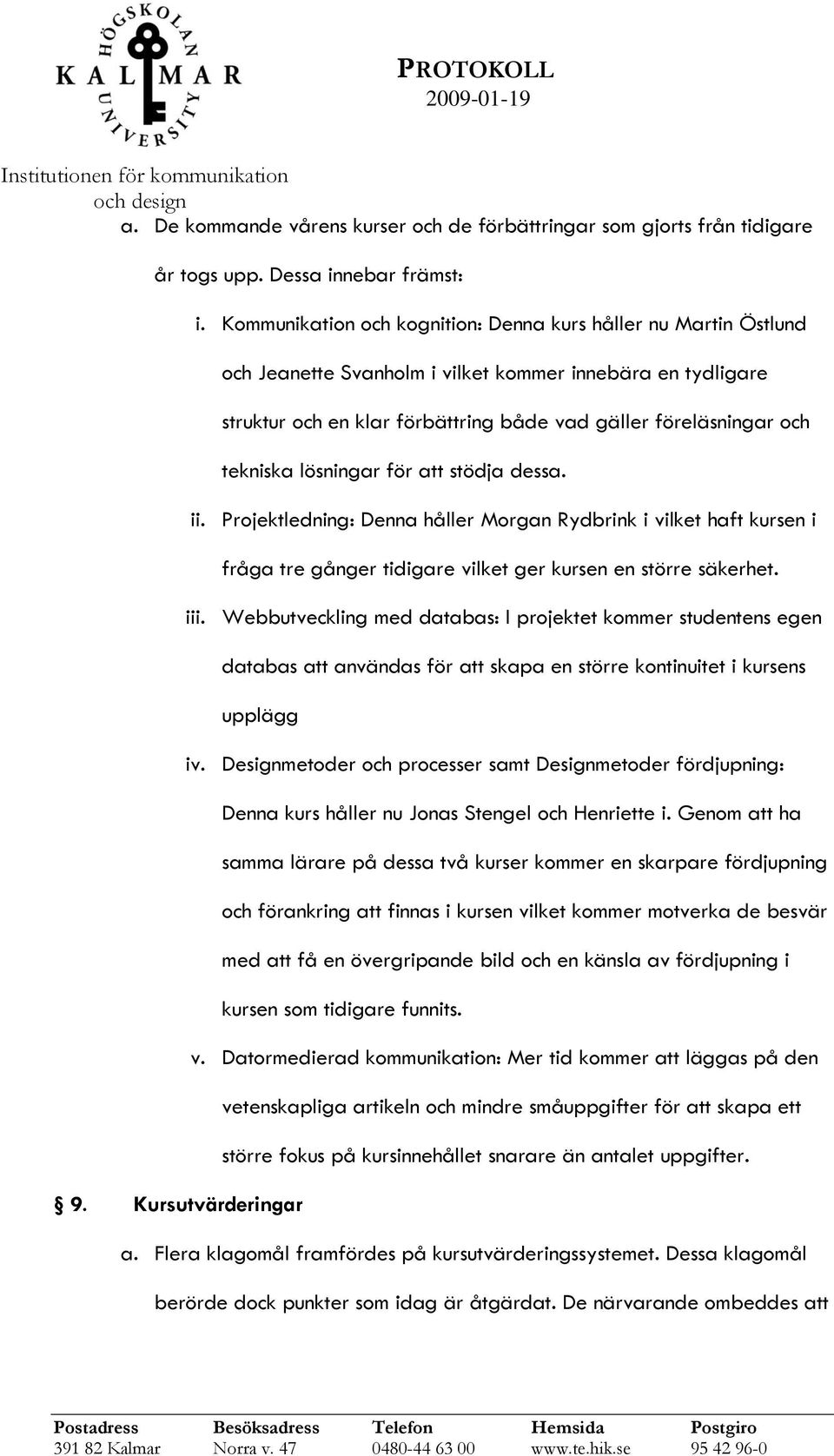 tekniska lösningar för att stödja dessa. ii. Projektledning: Denna håller Morgan Rydbrink i vilket haft kursen i fråga tre gånger tidigare vilket ger kursen en större säkerhet. iii.