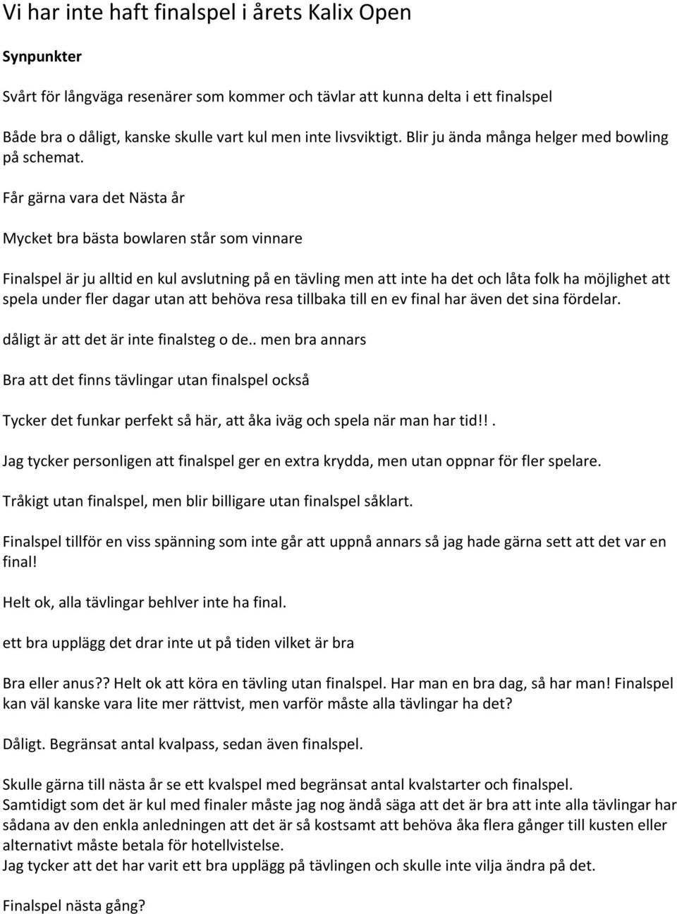 Får gärna vara det Nästa år Mycket bra bästa bowlaren står som vinnare Finalspel är ju alltid en kul avslutning på en tävling men att inte ha det och låta folk ha möjlighet att spela under fler dagar