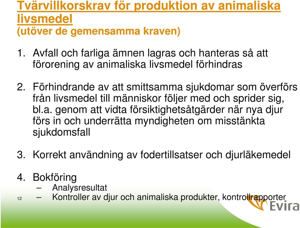 Förhindrande av att smittsamma sjukdomar som överförs från livsmedel till människor följer med och sprider sig, bl.a. genom att vidta försiktighetsåtgärder när nya djur förs in och underrätta myndigheten om misstänkta sjukdomsfall 3.