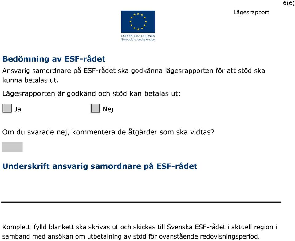 en är godkänd och stöd kan betalas ut: Ja Nej Om du svarade nej, kommentera de åtgärder som ska vidtas?