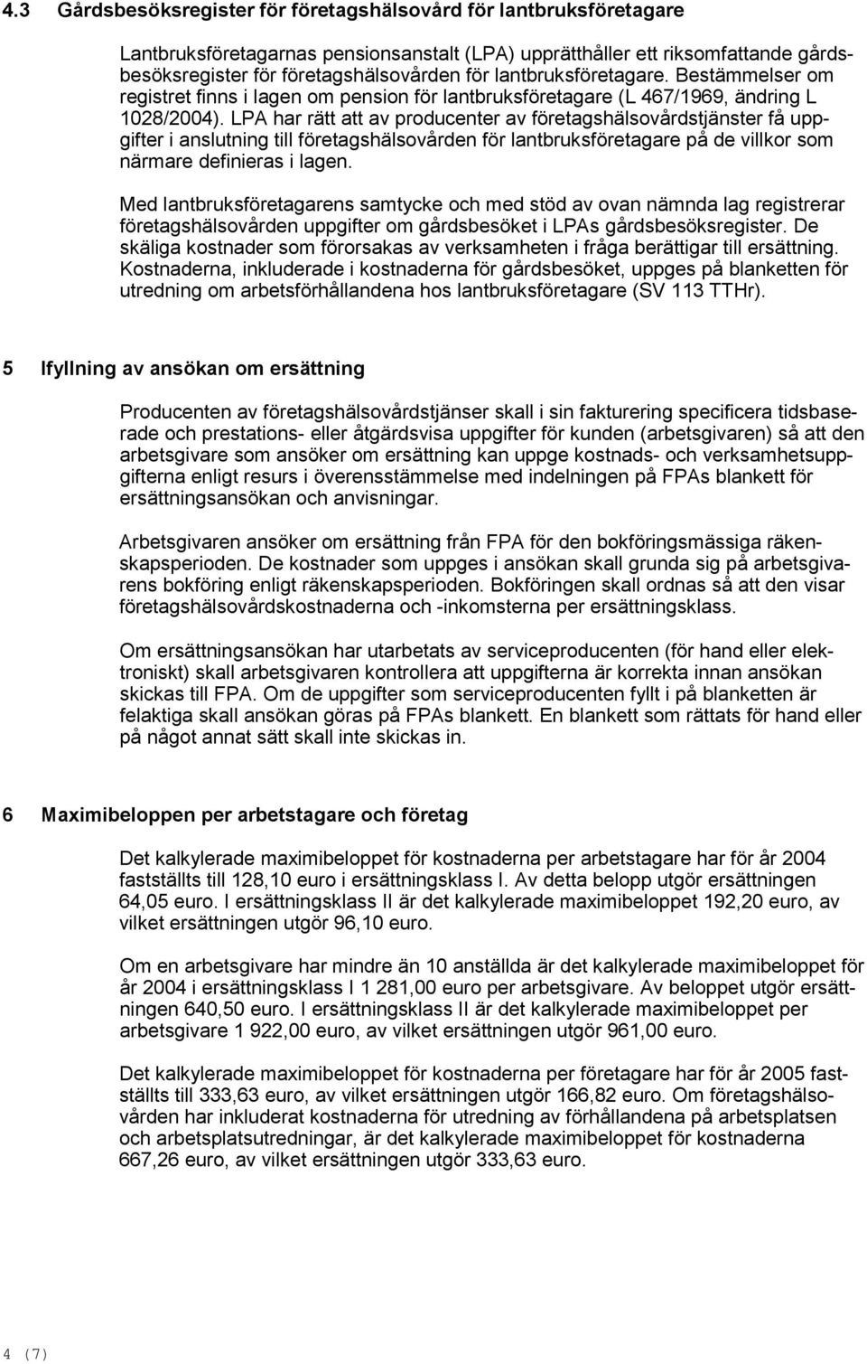 LPA har rätt att av producenter av företagshälsovårdstjänster få uppgifter i anslutning till företagshälsovården för lantbruksföretagare på de villkor som närmare definieras i lagen.