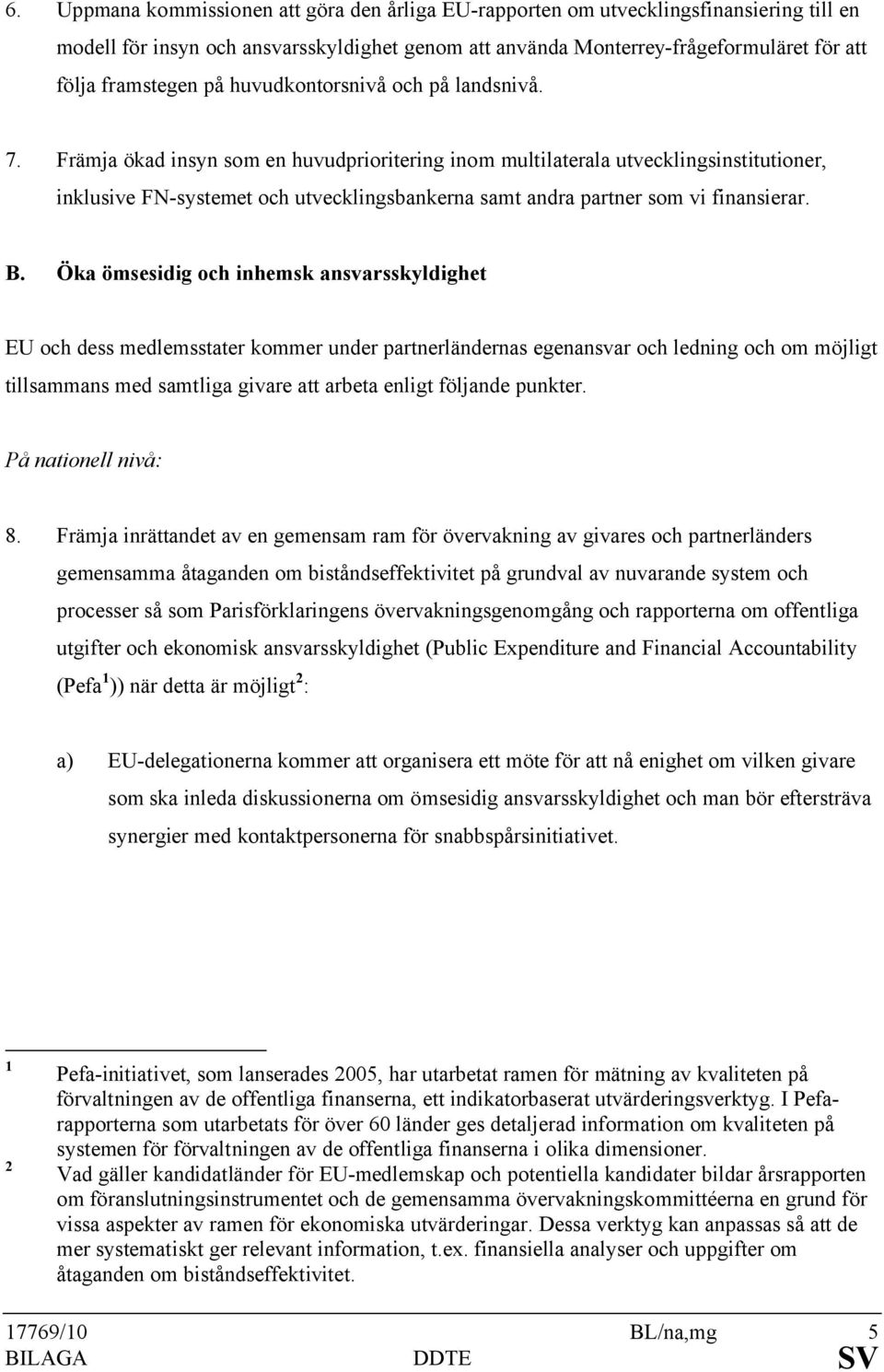 Främja ökad insyn som en huvudprioritering inom multilaterala utvecklingsinstitutioner, inklusive FN-systemet och utvecklingsbankerna samt andra partner som vi finansierar. B.