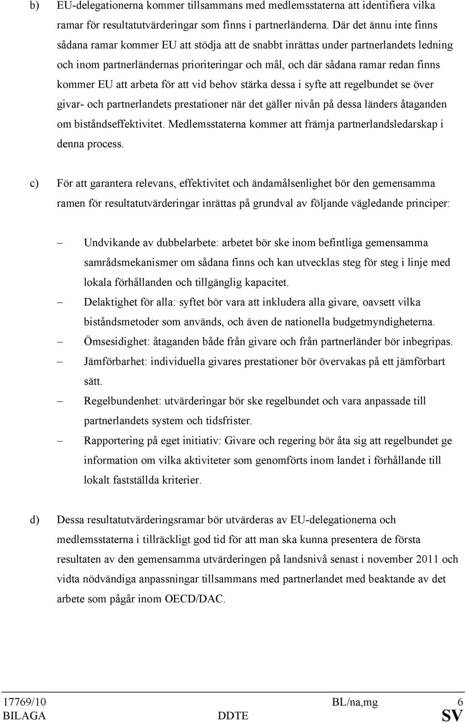 EU att arbeta för att vid behov stärka dessa i syfte att regelbundet se över givar- och partnerlandets prestationer när det gäller nivån på dessa länders åtaganden om biståndseffektivitet.