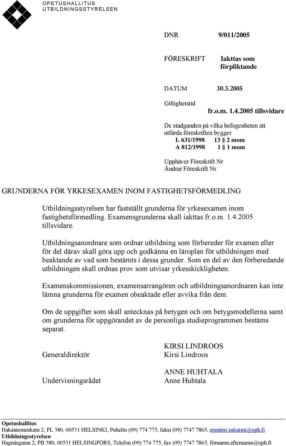 FASTIGHETSFÖRMEDLING Utbildningsstyrelsen har fastställt grunderna för yrkesexamen inom fastighetsförmedling. Examensgrunderna skall iakttas fr.o.m. 1.4.2005 tillsvidare.