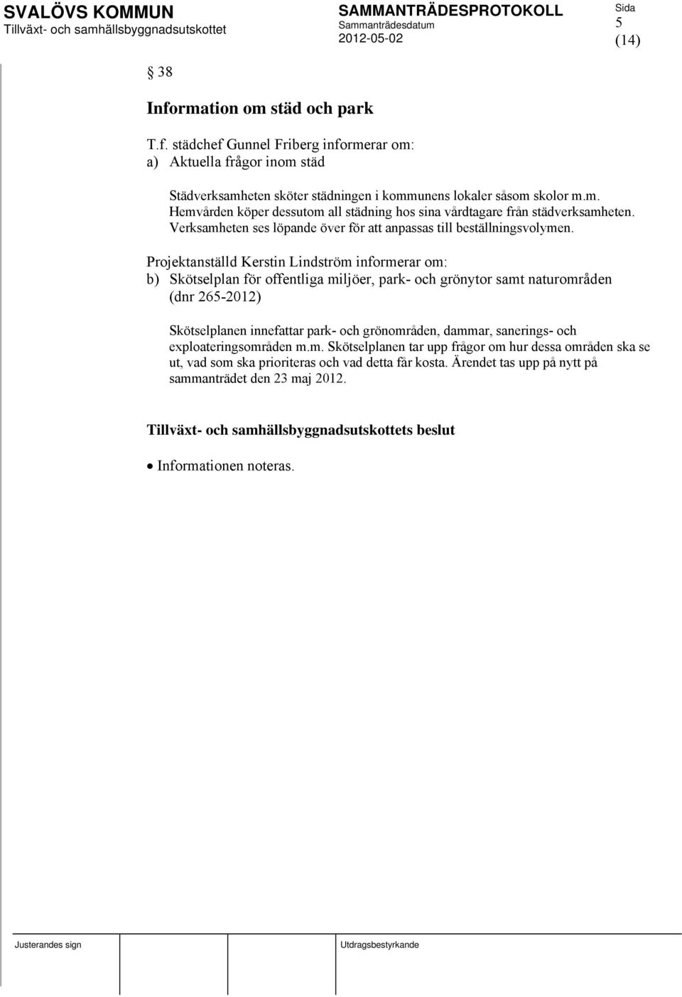 Projektanställd Kerstin Lindström informerar om: b) Skötselplan för offentliga miljöer, park- och grönytor samt naturområden (dnr 265-2012) Skötselplanen innefattar park- och grönområden,