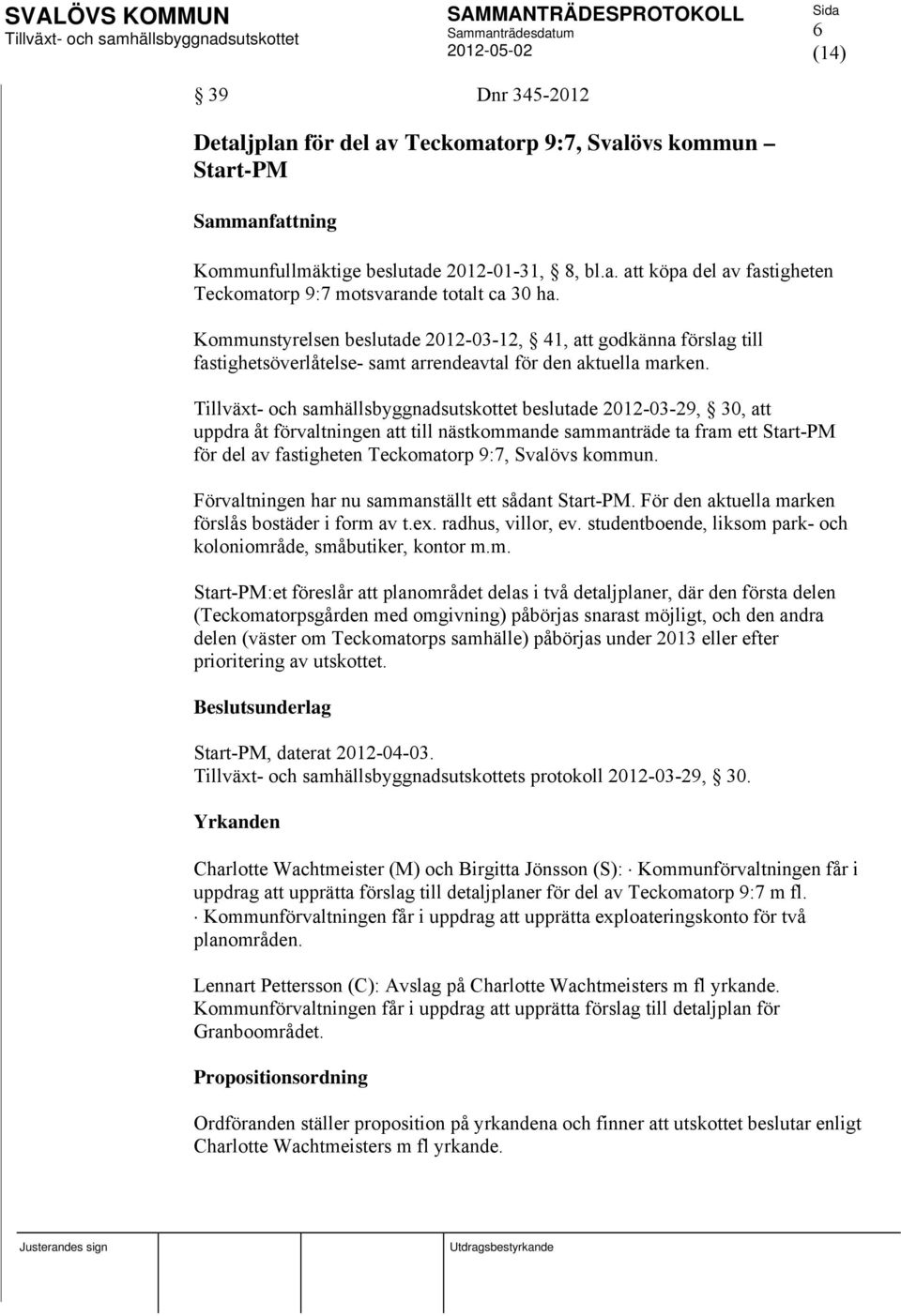 beslutade 2012-03-29, 30, att uppdra åt förvaltningen att till nästkommande sammanträde ta fram ett Start-PM för del av fastigheten Teckomatorp 9:7, Svalövs kommun.
